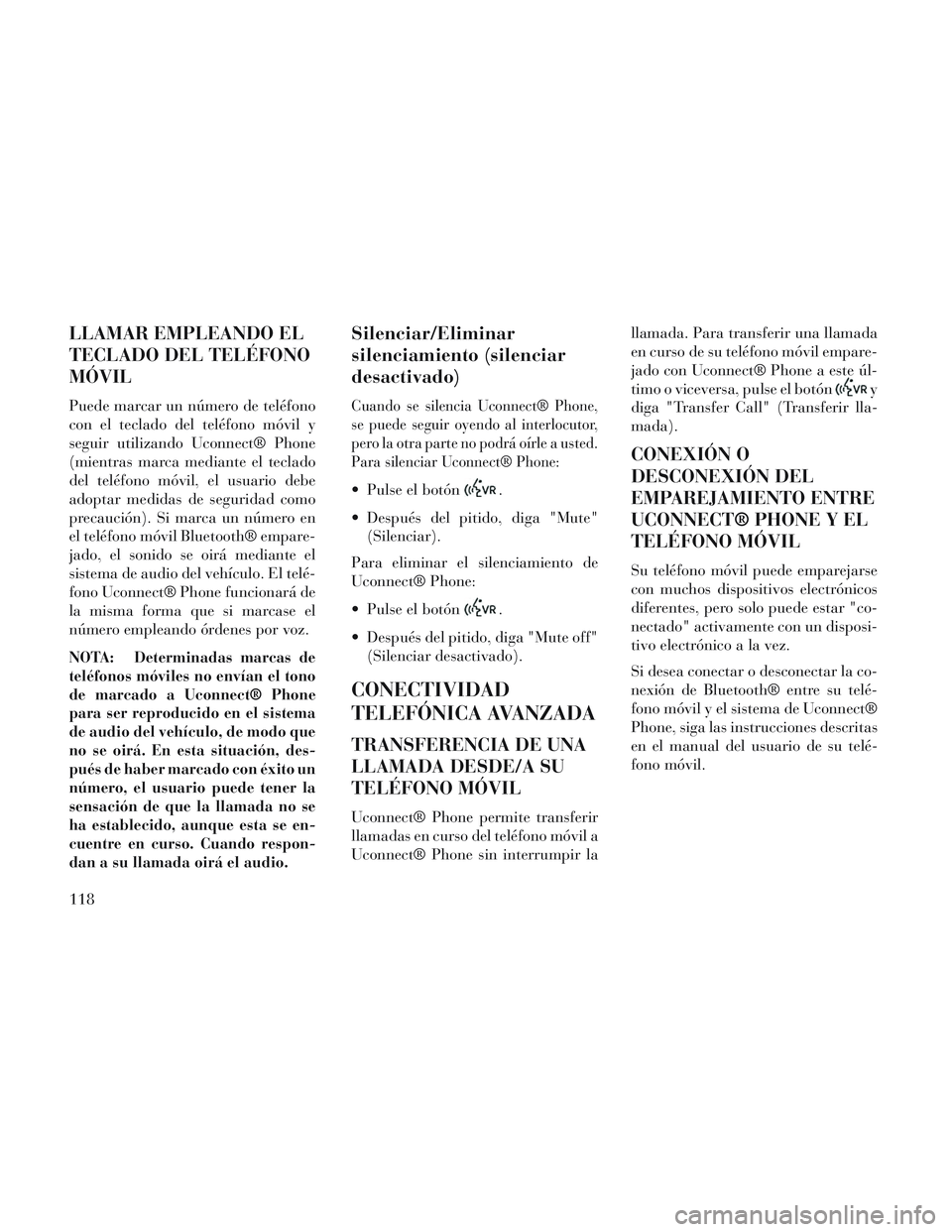 Lancia Voyager 2014 Manual de Empleo y Cuidado (in Spanish) LLAMAR EMPLEANDO EL
TECLADO DEL TELÉFONO
MÓVIL
Puede marcar un número de teléfono
con el teclado del teléfono móvil y
seguir utilizando Uconnect® Phone
(mientras marca mediante el teclado
del t Lancia Voyager 2014 Manual de Empleo y Cuidado (in Spanish) LLAMAR EMPLEANDO EL
TECLADO DEL TELÉFONO
MÓVIL
Puede marcar un número de teléfono
con el teclado del teléfono móvil y
seguir utilizando Uconnect® Phone
(mientras marca mediante el teclado
del t