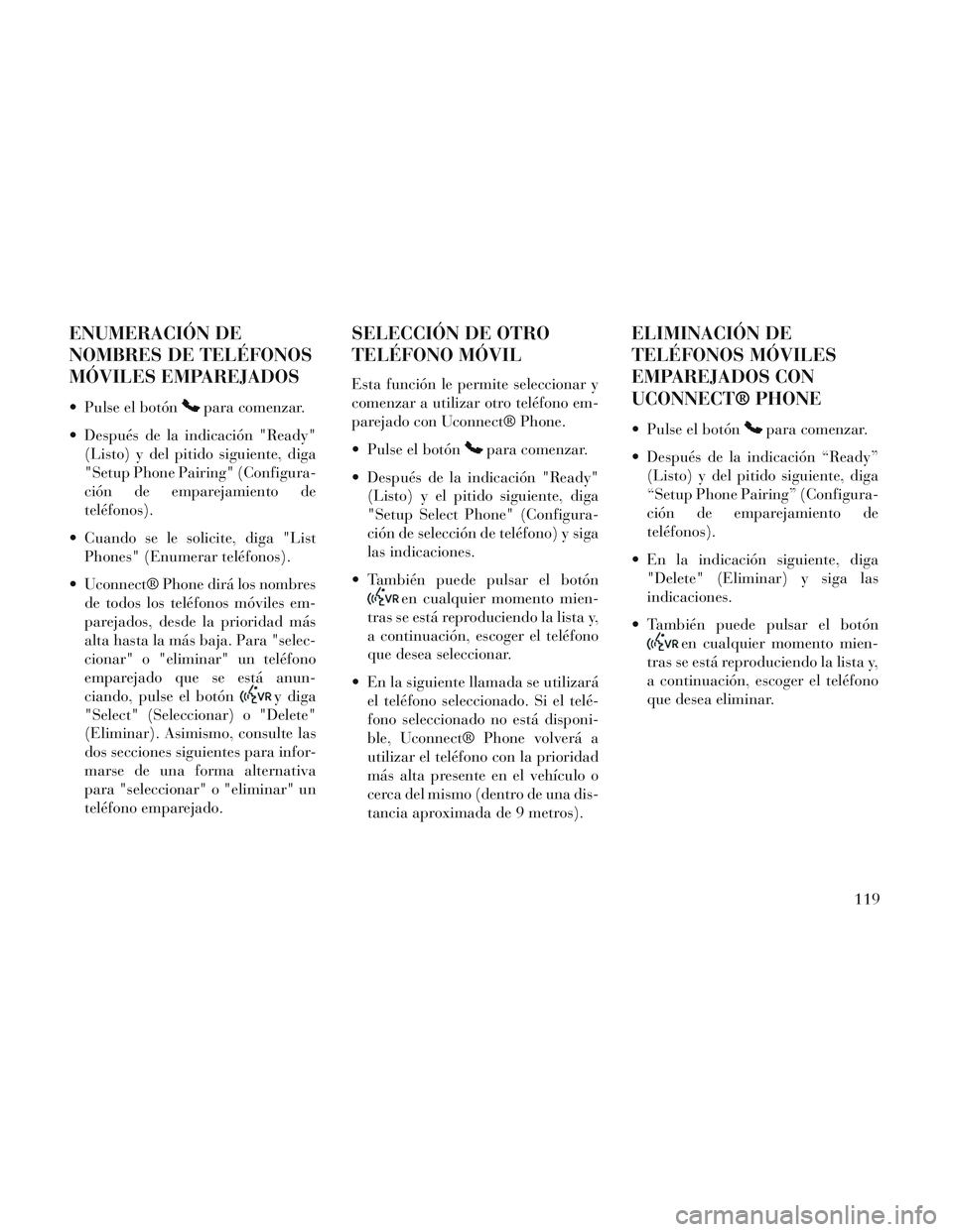 Lancia Voyager 2014 Manual de Empleo y Cuidado (in Spanish) ENUMERACIÓN DE
NOMBRES DE TELÉFONOS
MÓVILES EMPAREJADOS
Pulse el botónpara comenzar.
Después de la indicación "Ready" (Listo) y del pitido siguiente, diga
"Setup Phone Pairing" (Configura-
ci Lancia Voyager 2014 Manual de Empleo y Cuidado (in Spanish) ENUMERACIÓN DE
NOMBRES DE TELÉFONOS
MÓVILES EMPAREJADOS
Pulse el botónpara comenzar.
Después de la indicación "Ready" (Listo) y del pitido siguiente, diga
"Setup Phone Pairing" (Configura-
ci