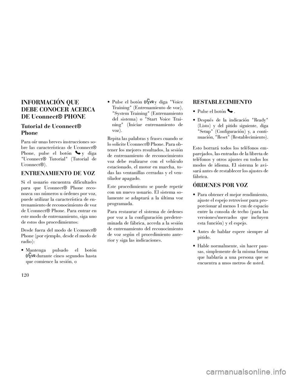 Lancia Voyager 2014 Manual de Empleo y Cuidado (in Spanish) INFORMACIÓN QUE
DEBE CONOCER ACERCA
DE Uconnect® PHONE
Tutorial de Uconnect®
Phone
Para oír unas breves instrucciones so-
bre las características de Uconnect®
Phone, pulse el botón
y diga
"Ucon Lancia Voyager 2014 Manual de Empleo y Cuidado (in Spanish) INFORMACIÓN QUE
DEBE CONOCER ACERCA
DE Uconnect® PHONE
Tutorial de Uconnect®
Phone
Para oír unas breves instrucciones so-
bre las características de Uconnect®
Phone, pulse el botón
y diga
"Ucon