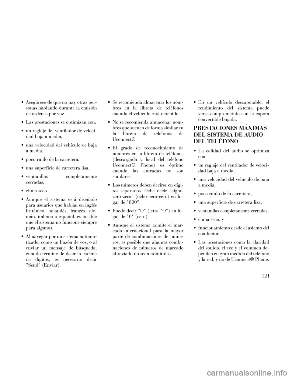 Lancia Voyager 2014 Manual de Empleo y Cuidado (in Spanish) Asegúrese de que no hay otras per-sonas hablando durante la emisión
de órdenes por voz.
Las prestaciones se optimizan con:
un reglaje del ventilador de veloci- dad baja a media,
una velocidad d Lancia Voyager 2014 Manual de Empleo y Cuidado (in Spanish) Asegúrese de que no hay otras per-sonas hablando durante la emisión
de órdenes por voz.
Las prestaciones se optimizan con:
un reglaje del ventilador de veloci- dad baja a media,
una velocidad d