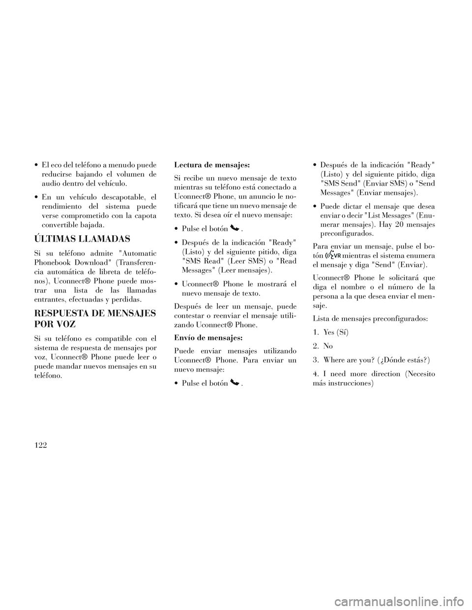 Lancia Voyager 2014 Manual de Empleo y Cuidado (in Spanish) El eco del teléfono a menudo puedereducirse bajando el volumen de
audio dentro del vehículo.
En un vehículo descapotable, el rendimiento del sistema puede
verse comprometido con la capota
convert Lancia Voyager 2014 Manual de Empleo y Cuidado (in Spanish) El eco del teléfono a menudo puedereducirse bajando el volumen de
audio dentro del vehículo.
En un vehículo descapotable, el rendimiento del sistema puede
verse comprometido con la capota
convert