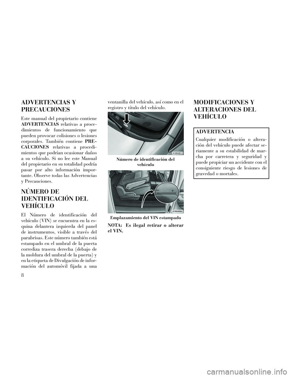 Lancia Voyager 2014  Manual de Empleo y Cuidado (in Spanish) ADVERTENCIAS Y
PRECAUCIONES
Este manual del propietario contiene
ADVERTENCIASrelativas a proce-
dimientos de funcionamiento que
pueden provocar colisiones o lesiones
corporales. También contiene PRE-