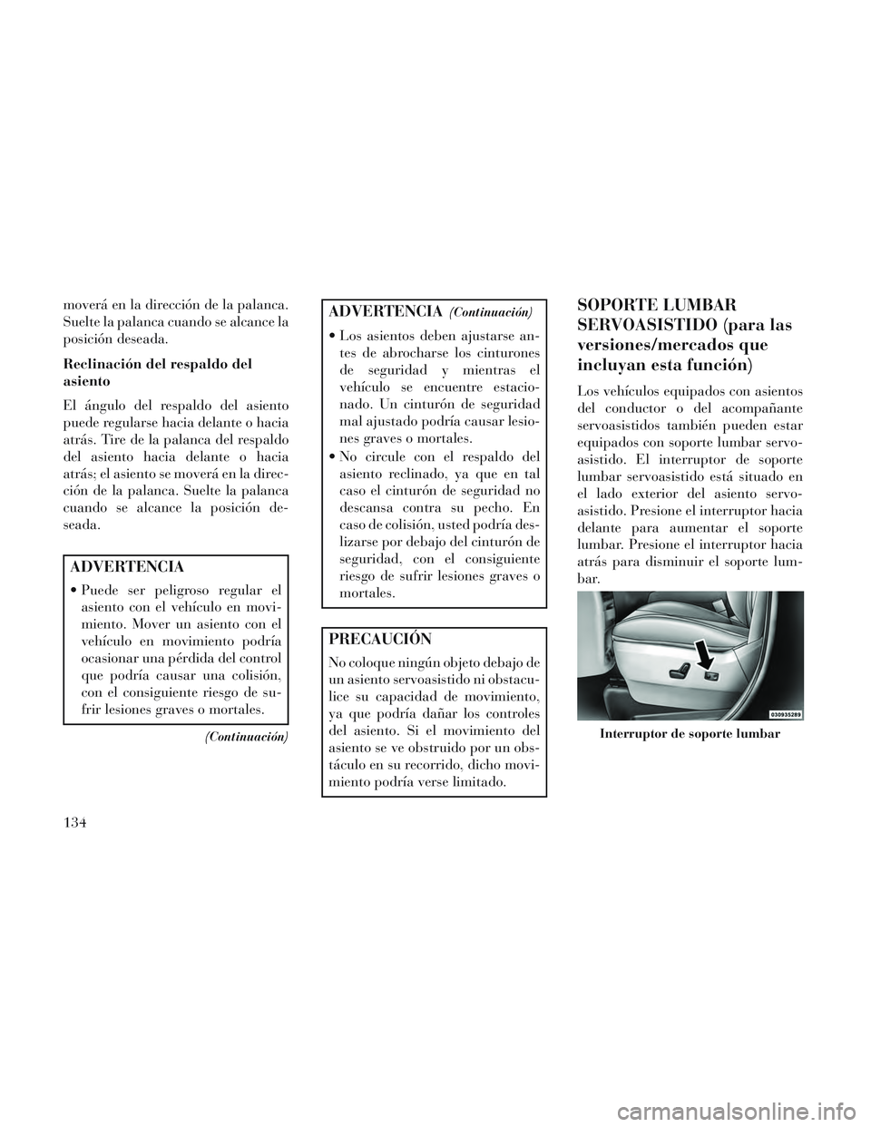 Lancia Voyager 2014 Manual de Empleo y Cuidado (in Spanish) moverá en la dirección de la palanca.
Suelte la palanca cuando se alcance la
posición deseada.
Reclinación del respaldo del
asiento
El ángulo del respaldo del asiento
puede regularse hacia delant Lancia Voyager 2014 Manual de Empleo y Cuidado (in Spanish) moverá en la dirección de la palanca.
Suelte la palanca cuando se alcance la
posición deseada.
Reclinación del respaldo del
asiento
El ángulo del respaldo del asiento
puede regularse hacia delant
