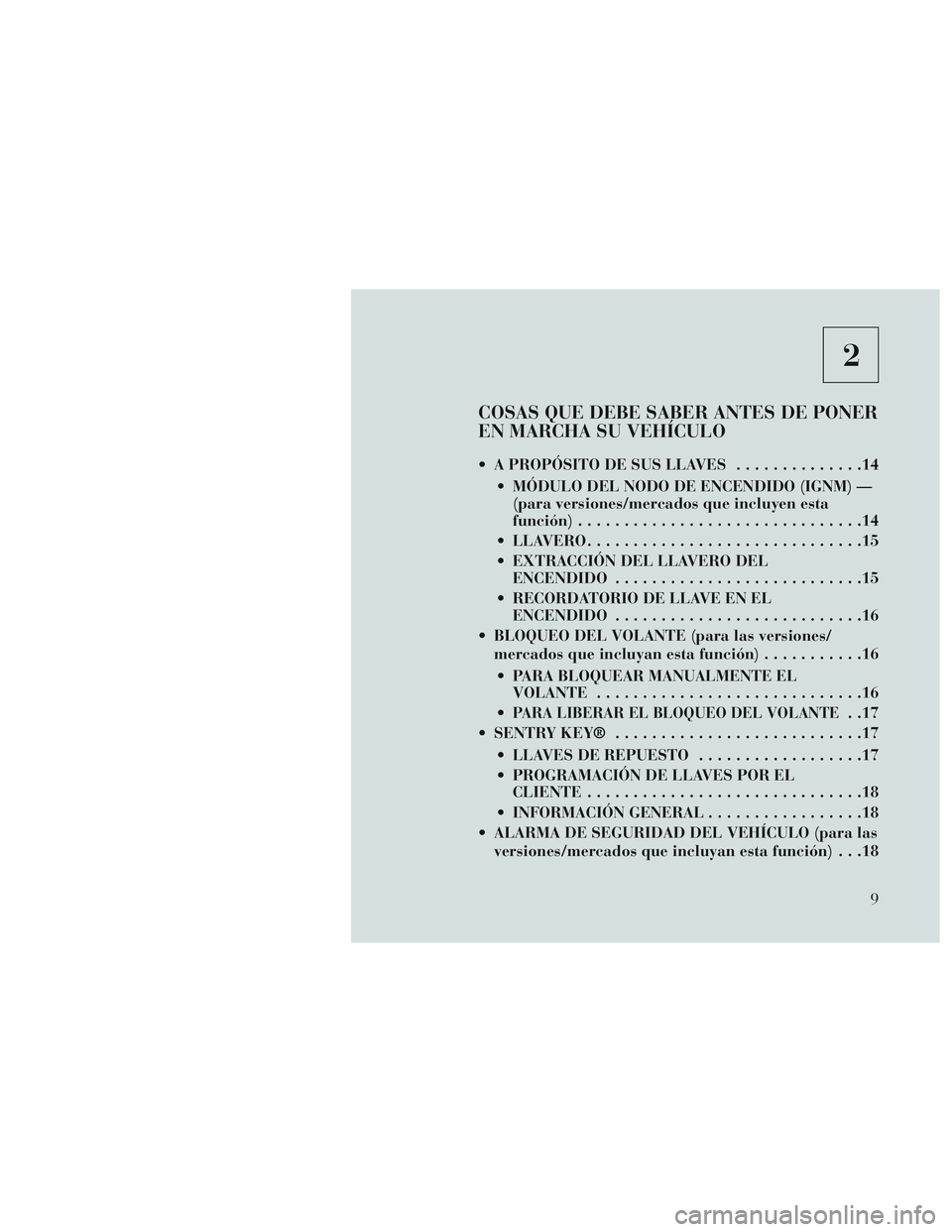 Lancia Voyager 2014  Manual de Empleo y Cuidado (in Spanish) 2
COSAS QUE DEBE SABER ANTES DE PONER
EN MARCHA SU VEHÍCULO
 A PROPÓSITO DE SUS LLAVES..............14
 MÓDULO DEL NODO DE ENCENDIDO (IGNM) — (para versiones/mercados que incluyen esta
función) 