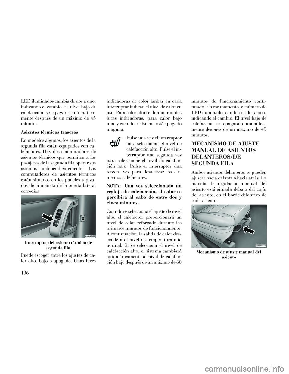 Lancia Voyager 2014 Manual de Empleo y Cuidado (in Spanish) LED iluminados cambia de dos a uno,
indicando el cambio. El nivel bajo de
calefacción se apagará automática-
mente después de un máximo de 45
minutos.
Asientos térmicos traseros
En modelos algun Lancia Voyager 2014 Manual de Empleo y Cuidado (in Spanish) LED iluminados cambia de dos a uno,
indicando el cambio. El nivel bajo de
calefacción se apagará automática-
mente después de un máximo de 45
minutos.
Asientos térmicos traseros
En modelos algun