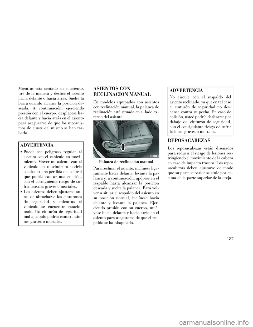 Lancia Voyager 2014 Manual de Empleo y Cuidado (in Spanish) Mientras está sentado en el asiento,
tire de la maneta y deslice el asiento
hacia delante o hacia atrás. Suelte la
barra cuando alcance la posición de-
seada. A continuación, ejerciendo
presión c Lancia Voyager 2014 Manual de Empleo y Cuidado (in Spanish) Mientras está sentado en el asiento,
tire de la maneta y deslice el asiento
hacia delante o hacia atrás. Suelte la
barra cuando alcance la posición de-
seada. A continuación, ejerciendo
presión c