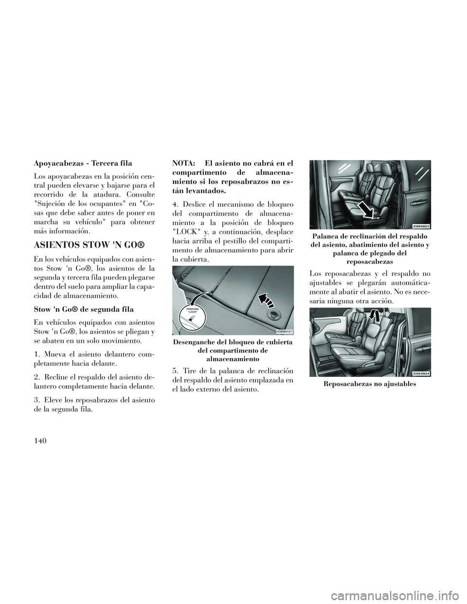 Lancia Voyager 2014 Manual de Empleo y Cuidado (in Spanish) Apoyacabezas - Tercera fila
Los apoyacabezas en la posición cen-
tral pueden elevarse y bajarse para el
recorrido de la atadura. Consulte
"Sujeción de los ocupantes" en "Co-
sas que debe saber antes Lancia Voyager 2014 Manual de Empleo y Cuidado (in Spanish) Apoyacabezas - Tercera fila
Los apoyacabezas en la posición cen-
tral pueden elevarse y bajarse para el
recorrido de la atadura. Consulte
"Sujeción de los ocupantes" en "Co-
sas que debe saber antes
