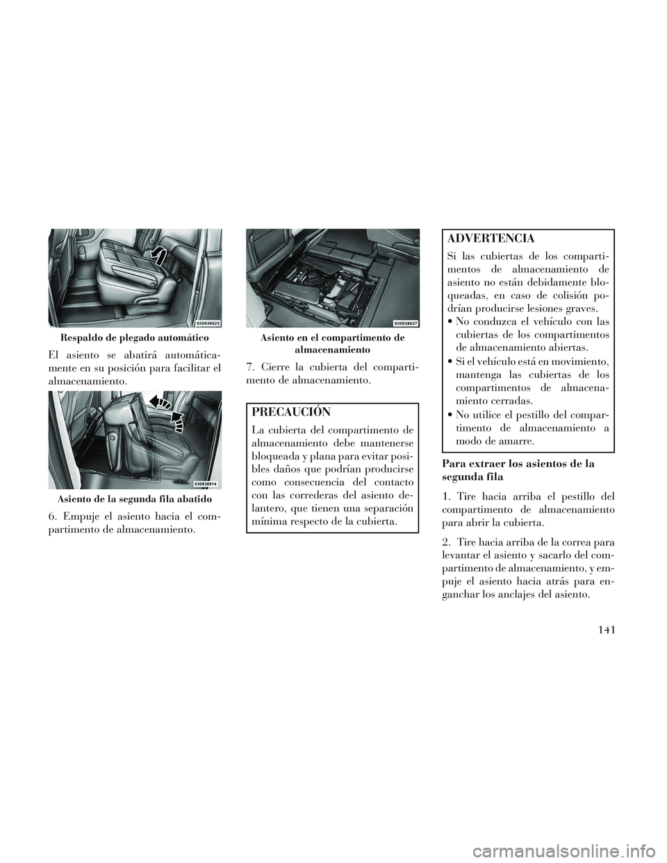 Lancia Voyager 2014 Manual de Empleo y Cuidado (in Spanish) El asiento se abatirá automática-
mente en su posición para facilitar el
almacenamiento.
6. Empuje el asiento hacia el com-
partimento de almacenamiento.7. Cierre la cubierta del comparti-
mento de Lancia Voyager 2014 Manual de Empleo y Cuidado (in Spanish) El asiento se abatirá automática-
mente en su posición para facilitar el
almacenamiento.
6. Empuje el asiento hacia el com-
partimento de almacenamiento.7. Cierre la cubierta del comparti-
mento de