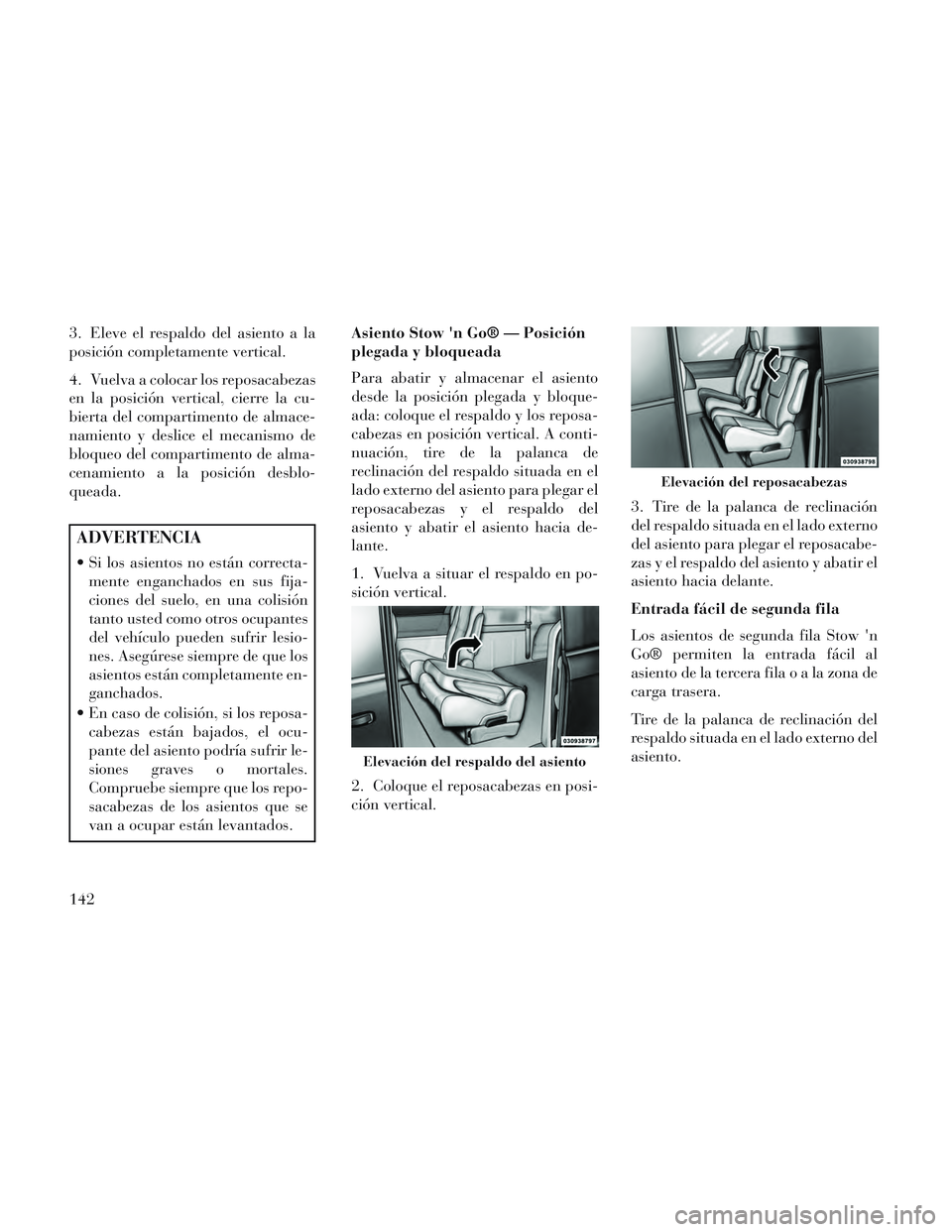 Lancia Voyager 2014 Manual de Empleo y Cuidado (in Spanish) 3. Eleve el respaldo del asiento a la
posición completamente vertical.
4. Vuelva a colocar los reposacabezas
en la posición vertical, cierre la cu-
bierta del compartimento de almace-
namiento y des Lancia Voyager 2014 Manual de Empleo y Cuidado (in Spanish) 3. Eleve el respaldo del asiento a la
posición completamente vertical.
4. Vuelva a colocar los reposacabezas
en la posición vertical, cierre la cu-
bierta del compartimento de almace-
namiento y des