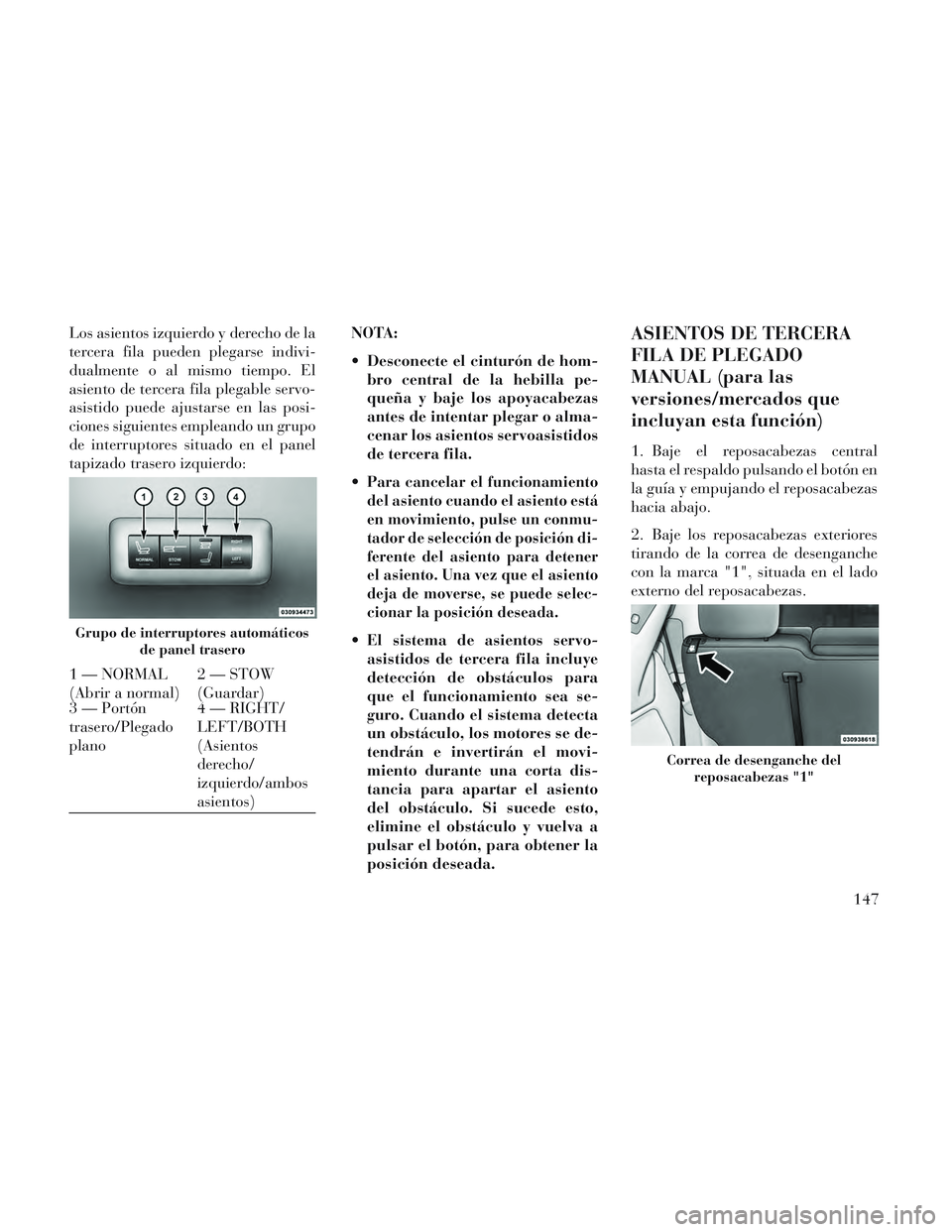Lancia Voyager 2014 Manual de Empleo y Cuidado (in Spanish) Los asientos izquierdo y derecho de la
tercera fila pueden plegarse indivi-
dualmente o al mismo tiempo. El
asiento de tercera fila plegable servo-
asistido puede ajustarse en las posi-
ciones siguien Lancia Voyager 2014 Manual de Empleo y Cuidado (in Spanish) Los asientos izquierdo y derecho de la
tercera fila pueden plegarse indivi-
dualmente o al mismo tiempo. El
asiento de tercera fila plegable servo-
asistido puede ajustarse en las posi-
ciones siguien