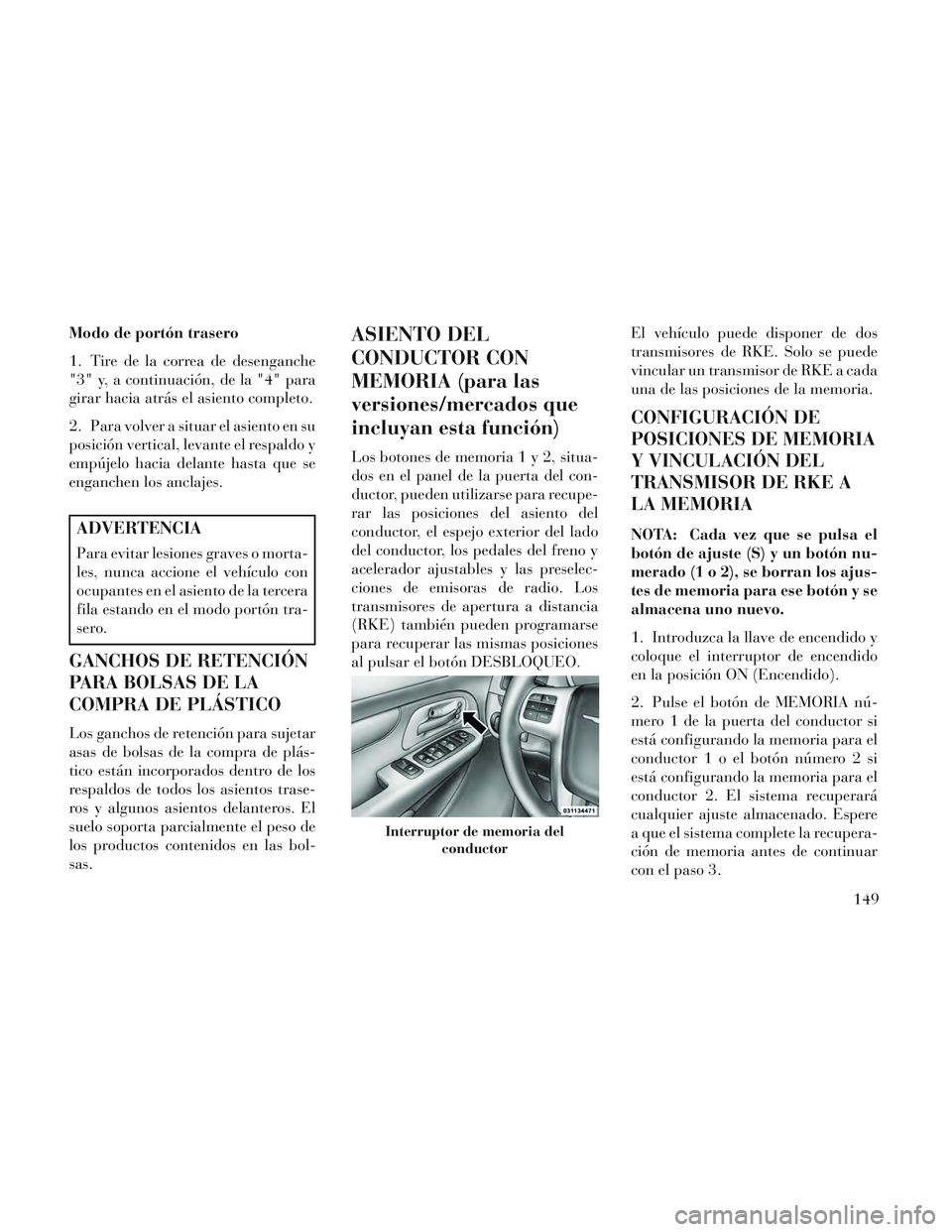 Lancia Voyager 2014 Manual de Empleo y Cuidado (in Spanish) Modo de portón trasero
1. Tire de la correa de desenganche
"3" y, a continuación, de la "4" para
girar hacia atrás el asiento completo.
2. Para volver a situar el asiento en su
posición vertical, Lancia Voyager 2014 Manual de Empleo y Cuidado (in Spanish) Modo de portón trasero
1. Tire de la correa de desenganche
"3" y, a continuación, de la "4" para
girar hacia atrás el asiento completo.
2. Para volver a situar el asiento en su
posición vertical,