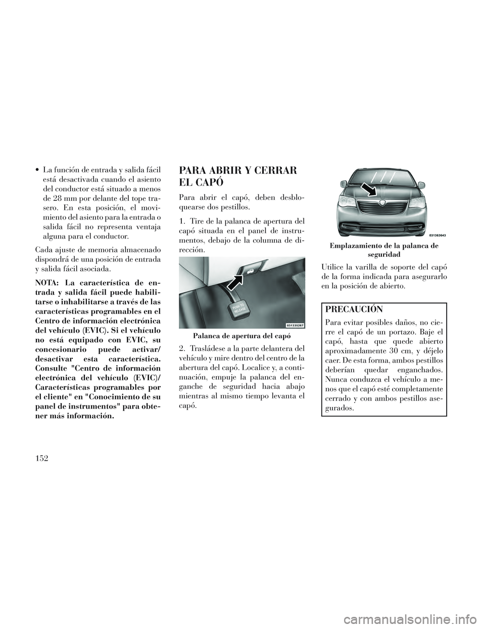 Lancia Voyager 2014 Manual de Empleo y Cuidado (in Spanish) La función de entrada y salida fácilestá desactivada cuando el asiento
del conductor está situado a menos
de 28 mm por delante del tope tra-
sero. En esta posición, el movi-
miento del asiento p Lancia Voyager 2014 Manual de Empleo y Cuidado (in Spanish) La función de entrada y salida fácilestá desactivada cuando el asiento
del conductor está situado a menos
de 28 mm por delante del tope tra-
sero. En esta posición, el movi-
miento del asiento p