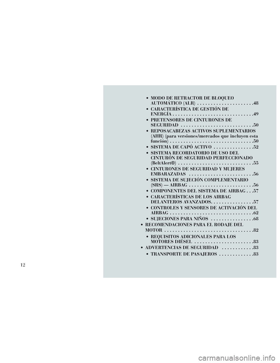 Lancia Voyager 2014  Manual de Empleo y Cuidado (in Spanish)  MODO DE RETRACTOR DE BLOQUEOAUTOMÁTICO (ALR) .....................48
 CARACTERÍSTICA DE GESTIÓN DE ENERGÍA ..............................49
 PRETENSORES DE CINTURONES DE SEGURIDAD ...............
