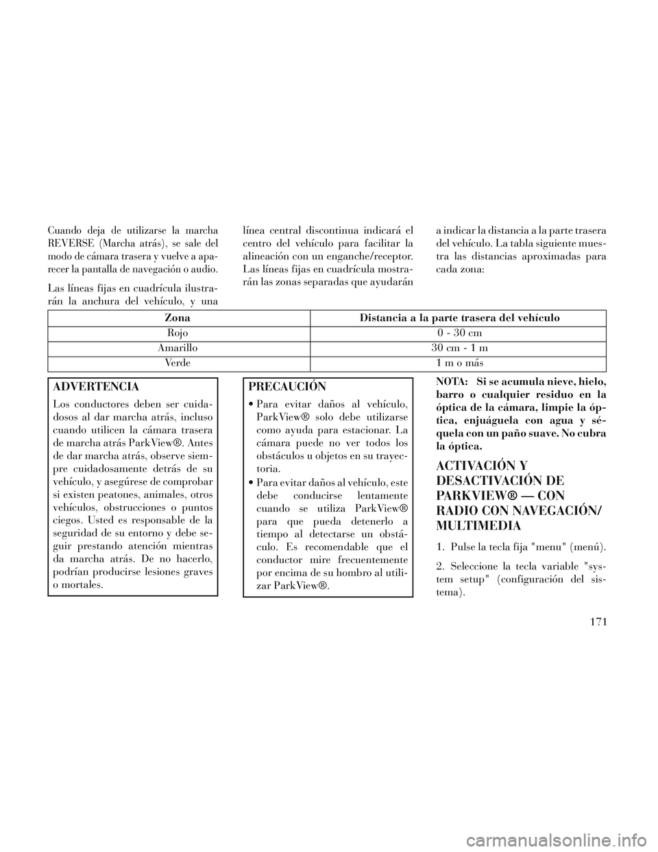 Lancia Voyager 2014 Manual de Empleo y Cuidado (in Spanish) Cuando deja de utilizarse la marcha
REVERSE (Marcha atrás), se sale del
modo de cámara trasera y vuelve a apa-
recer la pantalla de navegación o audio.
Las líneas fijas en cuadrícula ilustra-
rá Lancia Voyager 2014 Manual de Empleo y Cuidado (in Spanish) Cuando deja de utilizarse la marcha
REVERSE (Marcha atrás), se sale del
modo de cámara trasera y vuelve a apa-
recer la pantalla de navegación o audio.
Las líneas fijas en cuadrícula ilustra-
rá