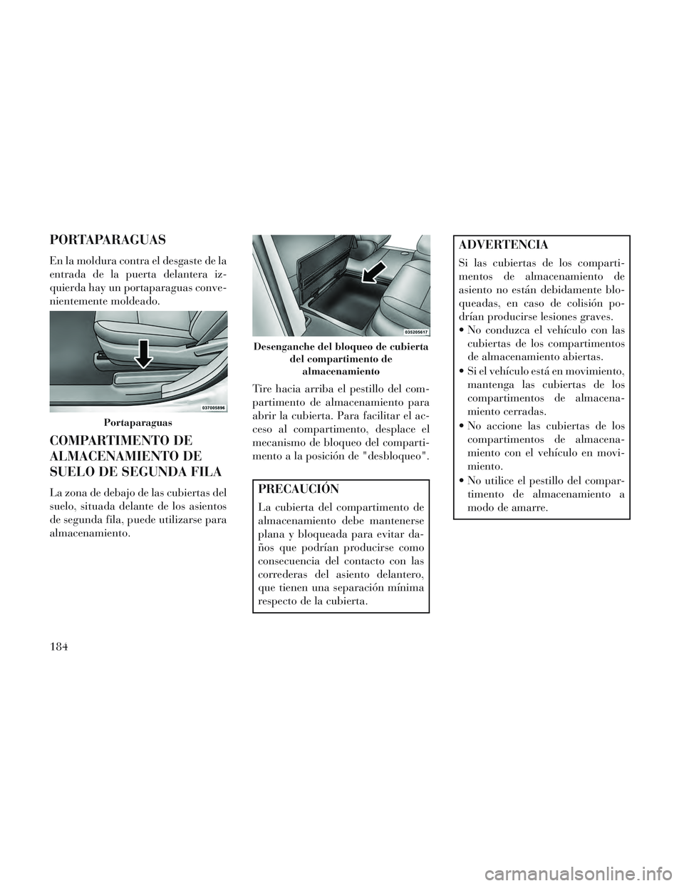 Lancia Voyager 2014 Manual de Empleo y Cuidado (in Spanish) PORTAPARAGUAS
En la moldura contra el desgaste de la
entrada de la puerta delantera iz-
quierda hay un portaparaguas conve-
nientemente moldeado.
COMPARTIMENTO DE
ALMACENAMIENTO DE
SUELO DE SEGUNDA FI Lancia Voyager 2014 Manual de Empleo y Cuidado (in Spanish) PORTAPARAGUAS
En la moldura contra el desgaste de la
entrada de la puerta delantera iz-
quierda hay un portaparaguas conve-
nientemente moldeado.
COMPARTIMENTO DE
ALMACENAMIENTO DE
SUELO DE SEGUNDA FI