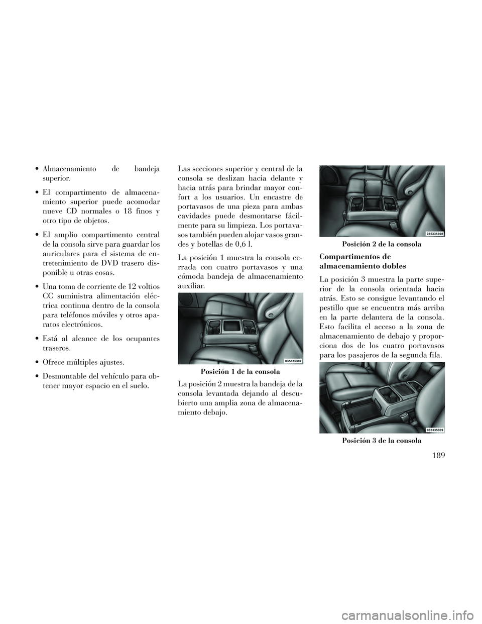 Lancia Voyager 2014 Manual de Empleo y Cuidado (in Spanish) Almacenamiento de bandeja
superior.
El compartimento de almacena-miento superior puede acomodar
nueve CD normales o 18 finos y
otro tipo de objetos.
El amplio compartimento central de la consola sir Lancia Voyager 2014 Manual de Empleo y Cuidado (in Spanish) Almacenamiento de bandeja
superior.
El compartimento de almacena-miento superior puede acomodar
nueve CD normales o 18 finos y
otro tipo de objetos.
El amplio compartimento central de la consola sir