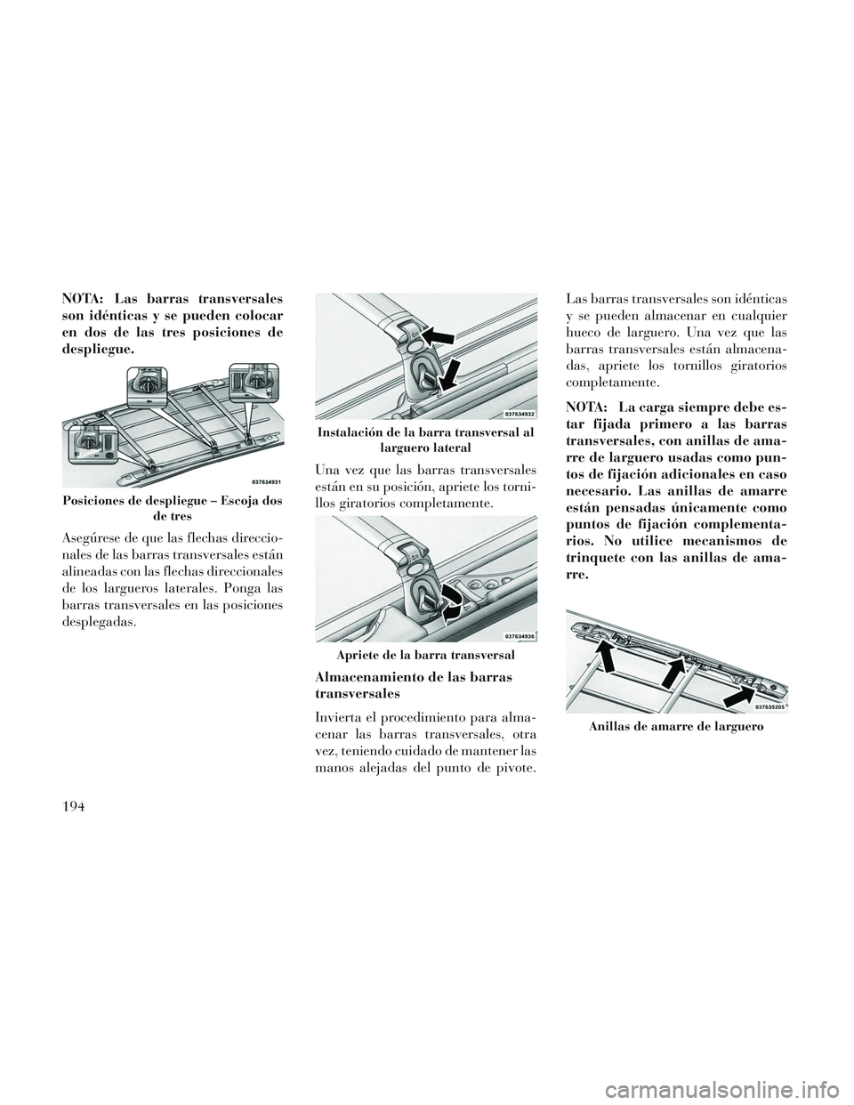 Lancia Voyager 2014 Manual de Empleo y Cuidado (in Spanish) NOTA: Las barras transversales
son idénticas y se pueden colocar
en dos de las tres posiciones de
despliegue.
Asegúrese de que las flechas direccio-
nales de las barras transversales están
alineada Lancia Voyager 2014 Manual de Empleo y Cuidado (in Spanish) NOTA: Las barras transversales
son idénticas y se pueden colocar
en dos de las tres posiciones de
despliegue.
Asegúrese de que las flechas direccio-
nales de las barras transversales están
alineada