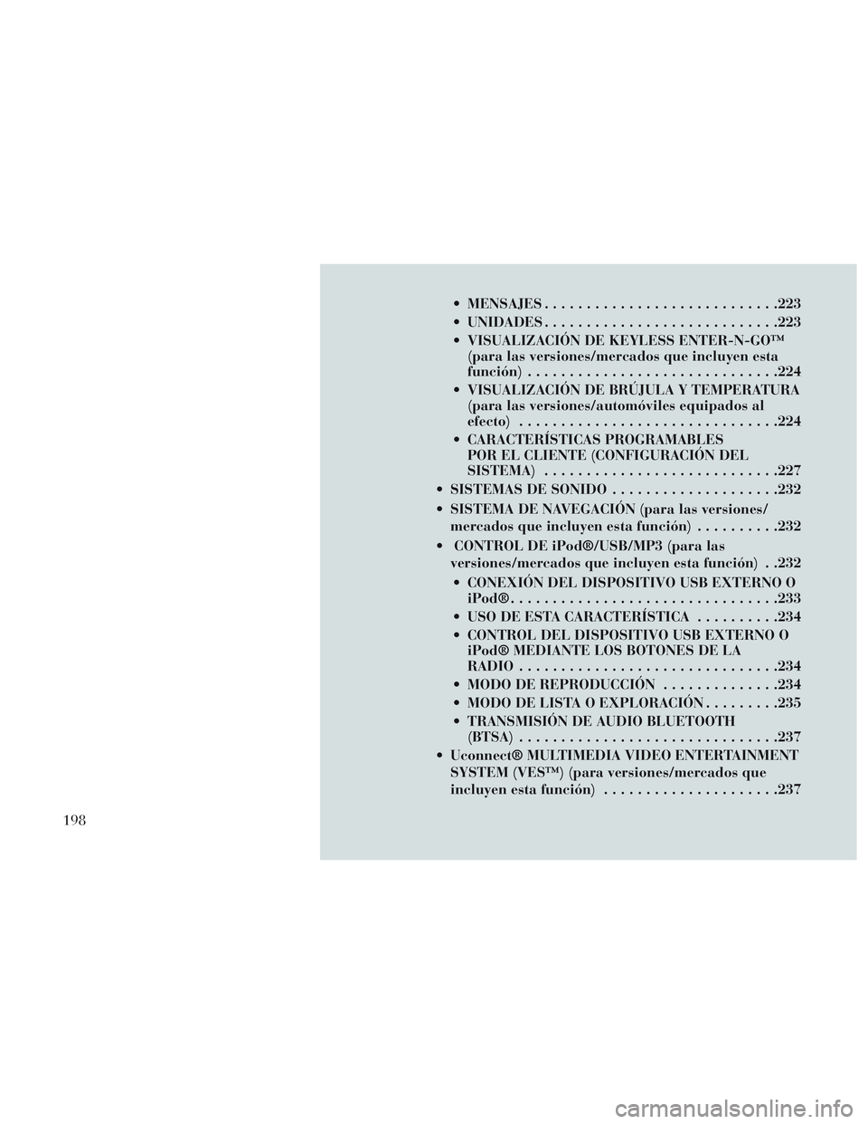 Lancia Voyager 2014  Manual de Empleo y Cuidado (in Spanish)  MENSAJES........................... .223
 UNIDADES ........................... .223
 VISUALIZACIÓN DE KEYLESS ENTER-N-GO™ (para las versiones/mercados que incluyen esta
función) .................