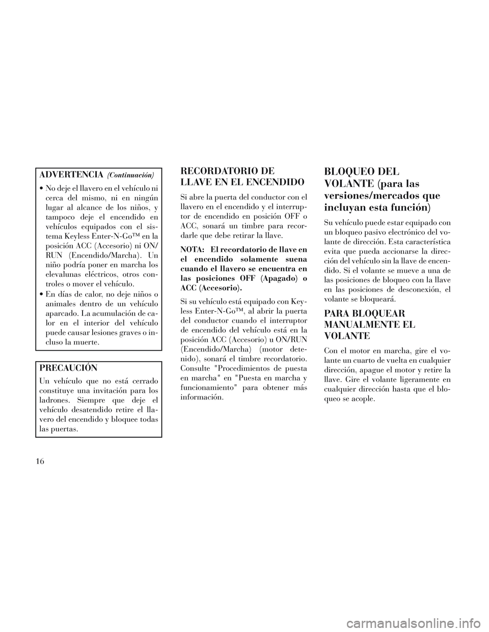 Lancia Voyager 2014 Manual de Empleo y Cuidado (in Spanish) ADVERTENCIA(Continuación)
No deje el llavero en el vehículo nicerca del mismo, ni en ningún
lugar al alcance de los niños, y
tampoco deje el encendido en
vehículos equipados con el sis-
tema Key Lancia Voyager 2014 Manual de Empleo y Cuidado (in Spanish) ADVERTENCIA(Continuación)
No deje el llavero en el vehículo nicerca del mismo, ni en ningún
lugar al alcance de los niños, y
tampoco deje el encendido en
vehículos equipados con el sis-
tema Key