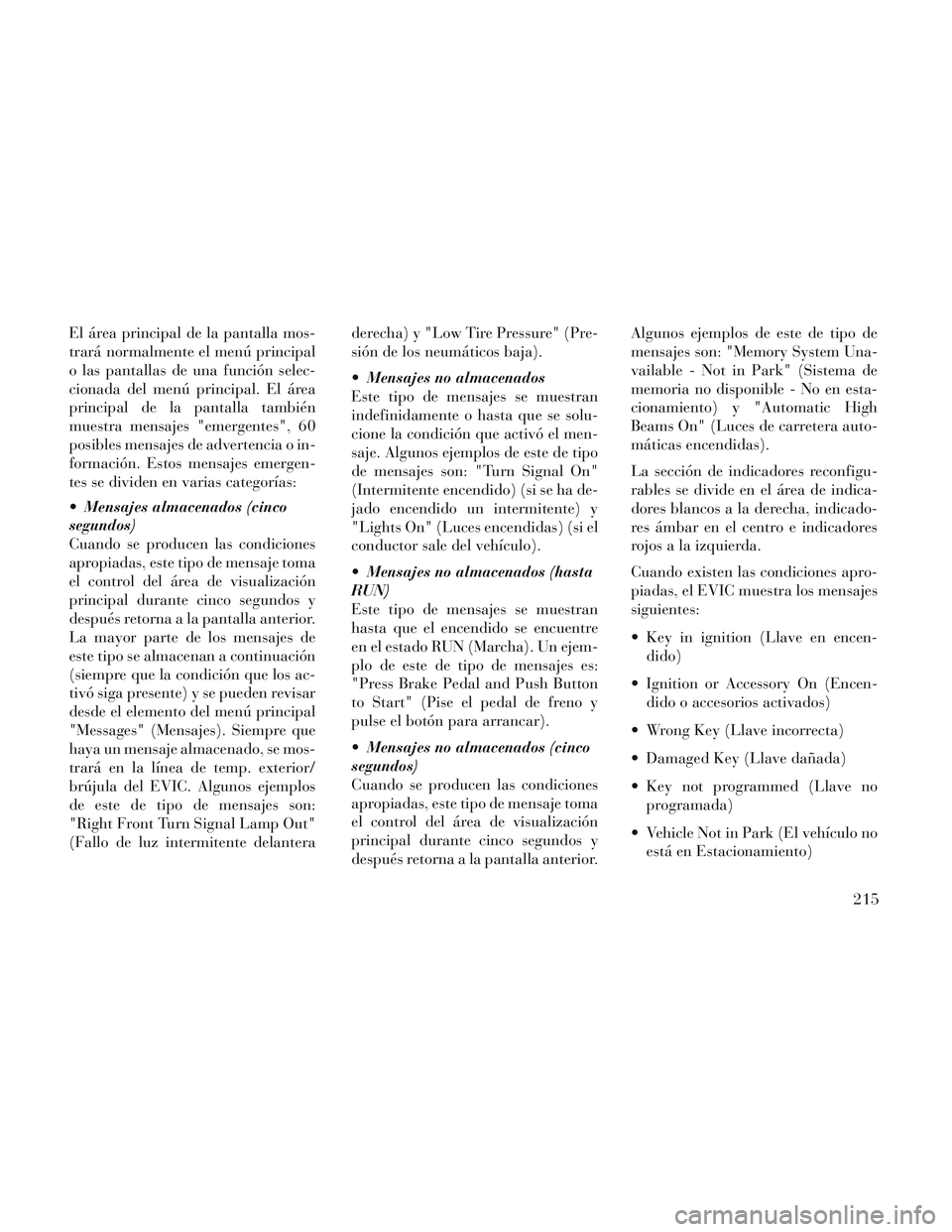 Lancia Voyager 2014 Manual de Empleo y Cuidado (in Spanish) El área principal de la pantalla mos-
trará normalmente el menú principal
o las pantallas de una función selec-
cionada del menú principal. El área
principal de la pantalla también
muestra mens Lancia Voyager 2014 Manual de Empleo y Cuidado (in Spanish) El área principal de la pantalla mos-
trará normalmente el menú principal
o las pantallas de una función selec-
cionada del menú principal. El área
principal de la pantalla también
muestra mens