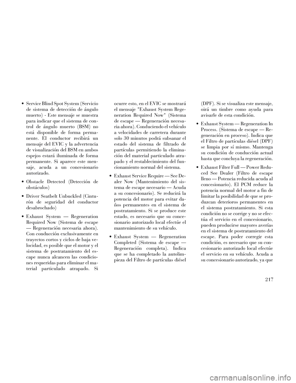 Lancia Voyager 2014 Manual de Empleo y Cuidado (in Spanish) Service Blind Spot System (Serviciode sistema de detección de ángulo
muerto) - Este mensaje se muestra
para indicar que el sistema de con-
trol de ángulo muerto (BSM) no
está disponible de forma Lancia Voyager 2014 Manual de Empleo y Cuidado (in Spanish) Service Blind Spot System (Serviciode sistema de detección de ángulo
muerto) - Este mensaje se muestra
para indicar que el sistema de con-
trol de ángulo muerto (BSM) no
está disponible de forma