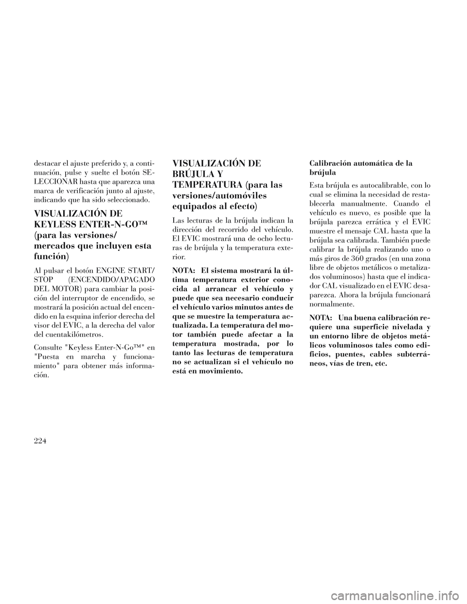 Lancia Voyager 2014  Manual de Empleo y Cuidado (in Spanish) destacar el ajuste preferido y, a conti-
nuación, pulse y suelte el botón SE-
LECCIONAR hasta que aparezca una
marca de verificación junto al ajuste,
indicando que ha sido seleccionado.
VISUALIZACI