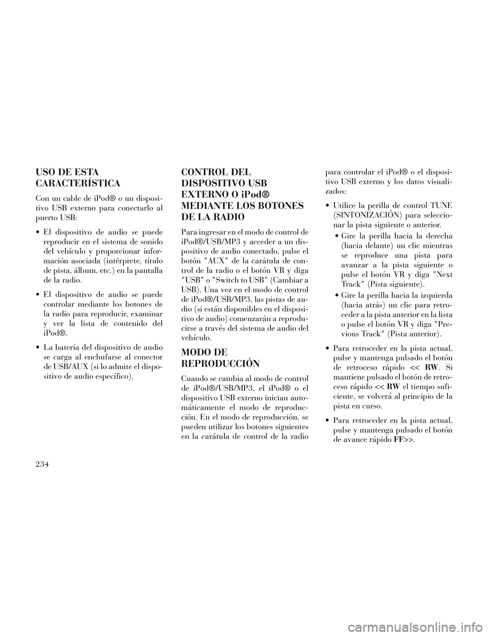 Lancia Voyager 2014 Manual de Empleo y Cuidado (in Spanish) USO DE ESTA
CARACTERÍSTICA
Con un cable de iPod® o un disposi-
tivo USB externo para conectarlo al
puerto USB:
El dispositivo de audio se puedereproducir en el sistema de sonido
del vehículo y pro Lancia Voyager 2014 Manual de Empleo y Cuidado (in Spanish) USO DE ESTA
CARACTERÍSTICA
Con un cable de iPod® o un disposi-
tivo USB externo para conectarlo al
puerto USB:
El dispositivo de audio se puedereproducir en el sistema de sonido
del vehículo y pro