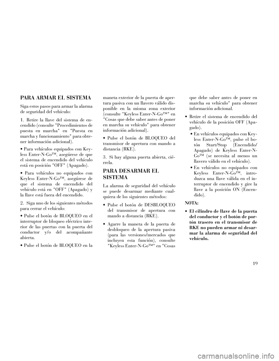 Lancia Voyager 2014  Manual de Empleo y Cuidado (in Spanish) PARA ARMAR EL SISTEMA
Siga estos pasos para armar la alarma
de seguridad del vehículo:
1. Retire la llave del sistema de en-
cendido (consulte "Procedimientos de
puesta en marcha" en "Puesta en
march