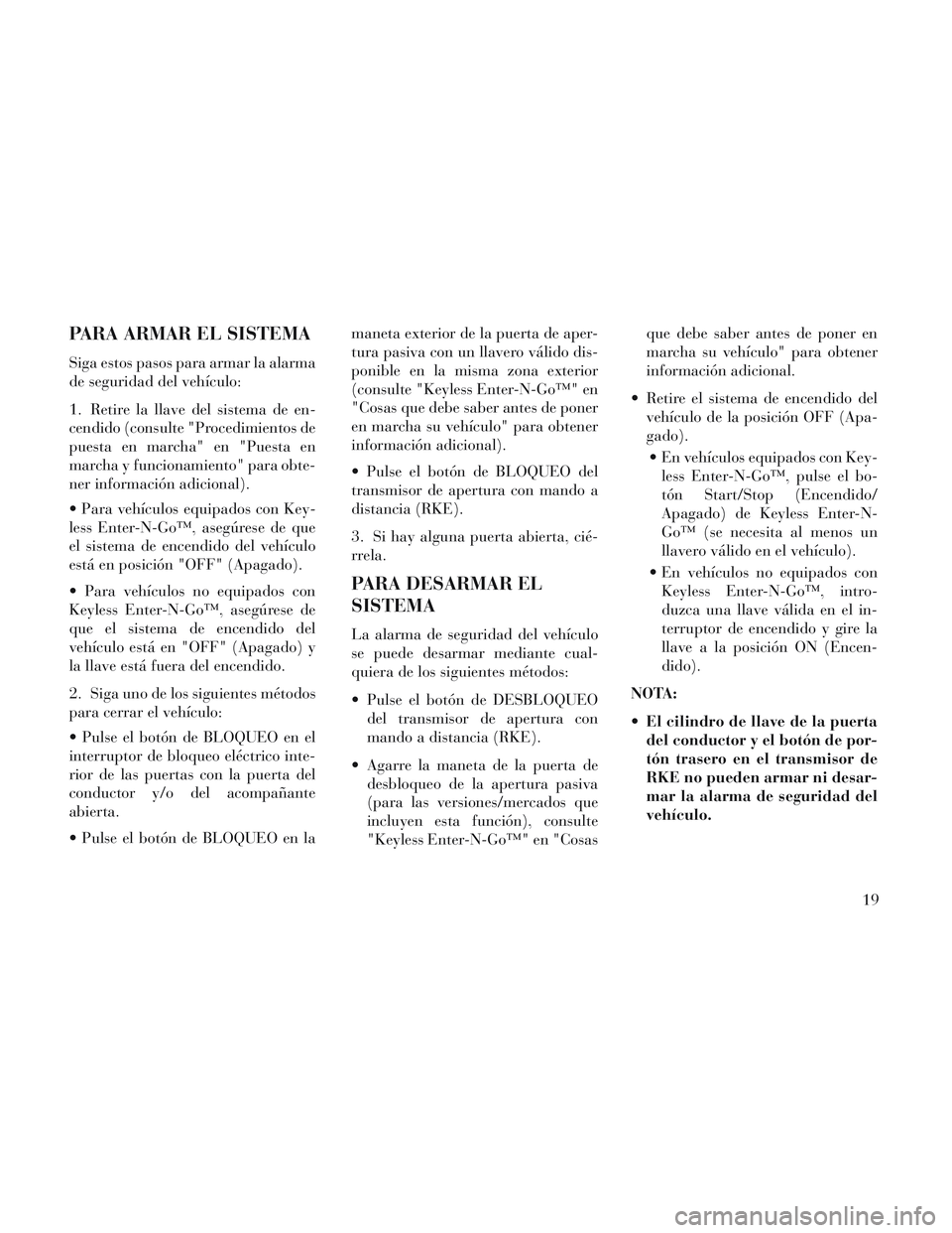 Lancia Voyager 2014 Manual de Empleo y Cuidado (in Spanish) PARA ARMAR EL SISTEMA
Siga estos pasos para armar la alarma
de seguridad del vehículo:
1. Retire la llave del sistema de en-
cendido (consulte "Procedimientos de
puesta en marcha" en "Puesta en
march Lancia Voyager 2014 Manual de Empleo y Cuidado (in Spanish) PARA ARMAR EL SISTEMA
Siga estos pasos para armar la alarma
de seguridad del vehículo:
1. Retire la llave del sistema de en-
cendido (consulte "Procedimientos de
puesta en marcha" en "Puesta en
march