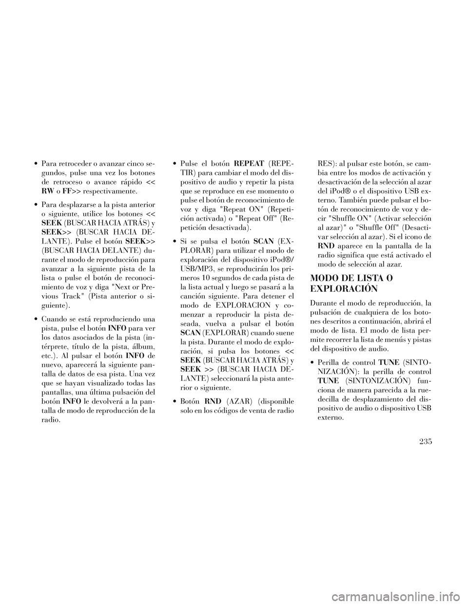 Lancia Voyager 2014 Manual de Empleo y Cuidado (in Spanish) Para retroceder o avanzar cinco se-gundos, pulse una vez los botones
de retroceso o avance rápido <<
RW oFF>> respectivamente.
Para desplazarse a la pista anterior o siguiente, utilice los botones Lancia Voyager 2014 Manual de Empleo y Cuidado (in Spanish) Para retroceder o avanzar cinco se-gundos, pulse una vez los botones
de retroceso o avance rápido <<
RW oFF>> respectivamente.
Para desplazarse a la pista anterior o siguiente, utilice los botones
