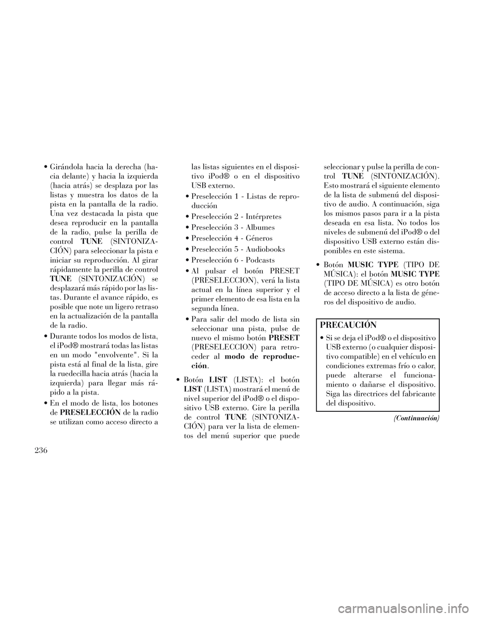 Lancia Voyager 2014 Manual de Empleo y Cuidado (in Spanish) Girándola hacia la derecha (ha-cia delante) y hacia la izquierda
(hacia atrás) se desplaza por las
listas y muestra los datos de la
pista en la pantalla de la radio.
Una vez destacada la pista que
Lancia Voyager 2014 Manual de Empleo y Cuidado (in Spanish) Girándola hacia la derecha (ha-cia delante) y hacia la izquierda
(hacia atrás) se desplaza por las
listas y muestra los datos de la
pista en la pantalla de la radio.
Una vez destacada la pista que