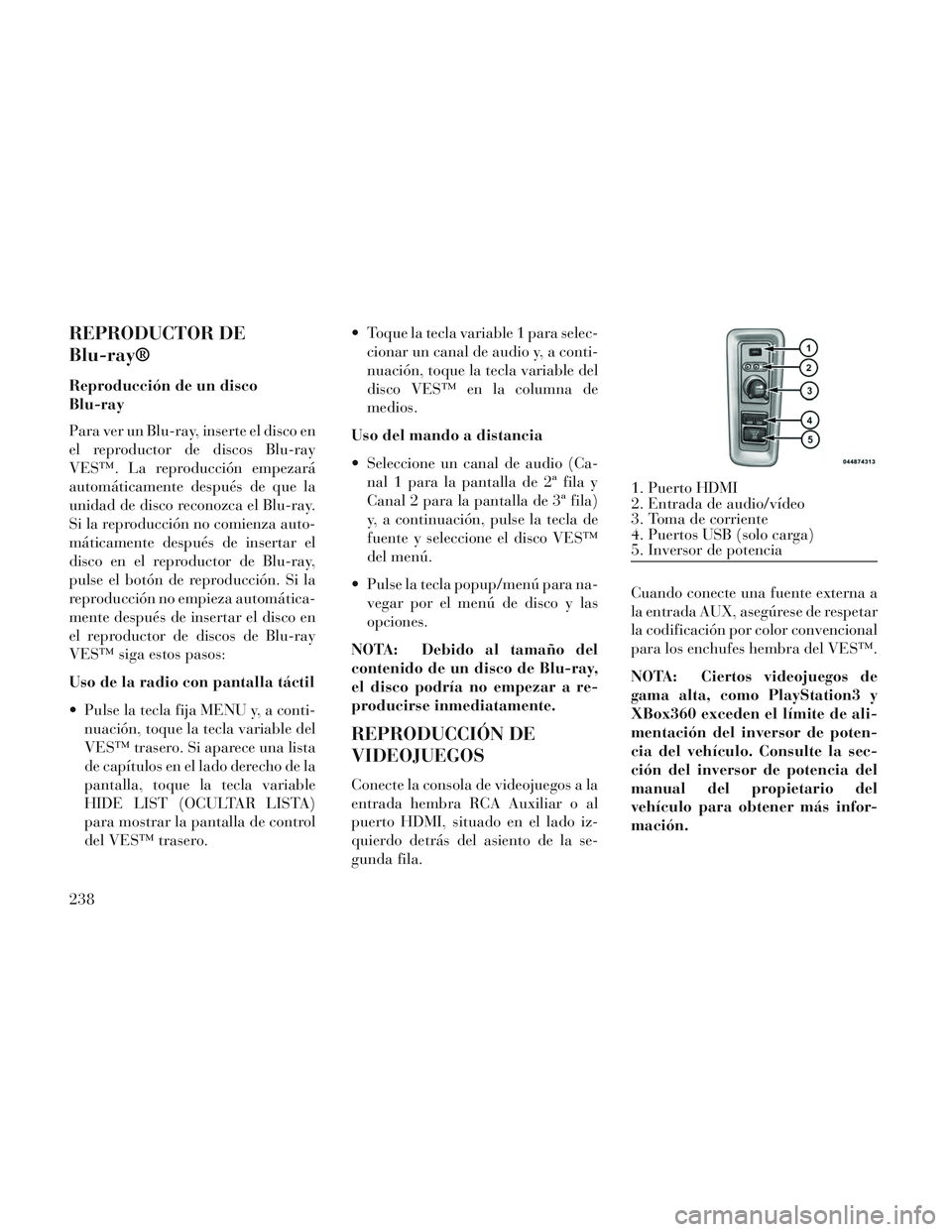Lancia Voyager 2014 Manual de Empleo y Cuidado (in Spanish) REPRODUCTOR DE
Blu-ray®
Reproducción de un disco
Blu-ray
Para ver un Blu-ray, inserte el disco en
el reproductor de discos Blu-ray
VES™. La reproducción empezará
automáticamente después de que Lancia Voyager 2014 Manual de Empleo y Cuidado (in Spanish) REPRODUCTOR DE
Blu-ray®
Reproducción de un disco
Blu-ray
Para ver un Blu-ray, inserte el disco en
el reproductor de discos Blu-ray
VES™. La reproducción empezará
automáticamente después de que