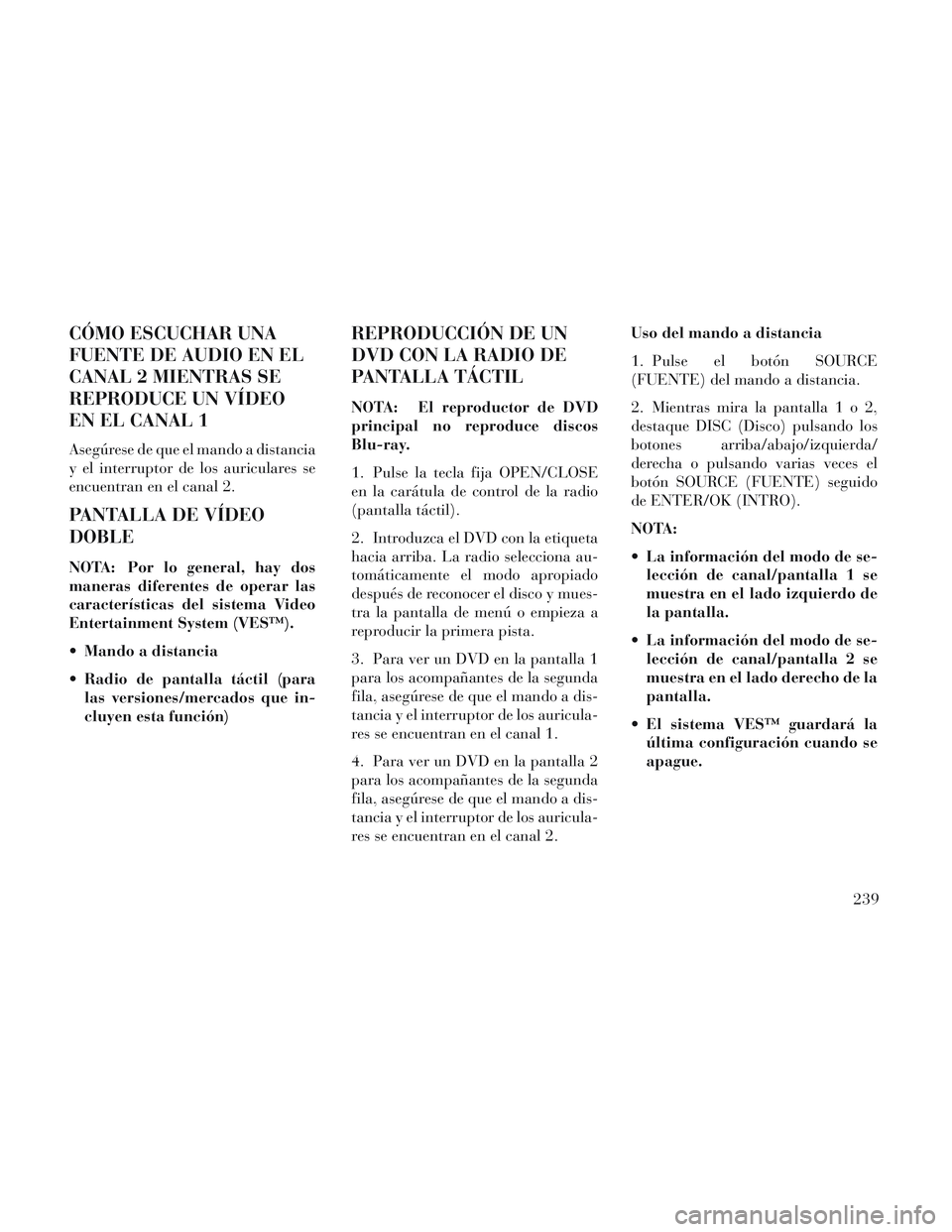 Lancia Voyager 2014 Manual de Empleo y Cuidado (in Spanish) CÓMO ESCUCHAR UNA
FUENTE DE AUDIO EN EL
CANAL 2 MIENTRAS SE
REPRODUCE UN VÍDEO
EN EL CANAL 1
Asegúrese de que el mando a distancia
y el interruptor de los auriculares se
encuentran en el canal 2.
P Lancia Voyager 2014 Manual de Empleo y Cuidado (in Spanish) CÓMO ESCUCHAR UNA
FUENTE DE AUDIO EN EL
CANAL 2 MIENTRAS SE
REPRODUCE UN VÍDEO
EN EL CANAL 1
Asegúrese de que el mando a distancia
y el interruptor de los auriculares se
encuentran en el canal 2.
P