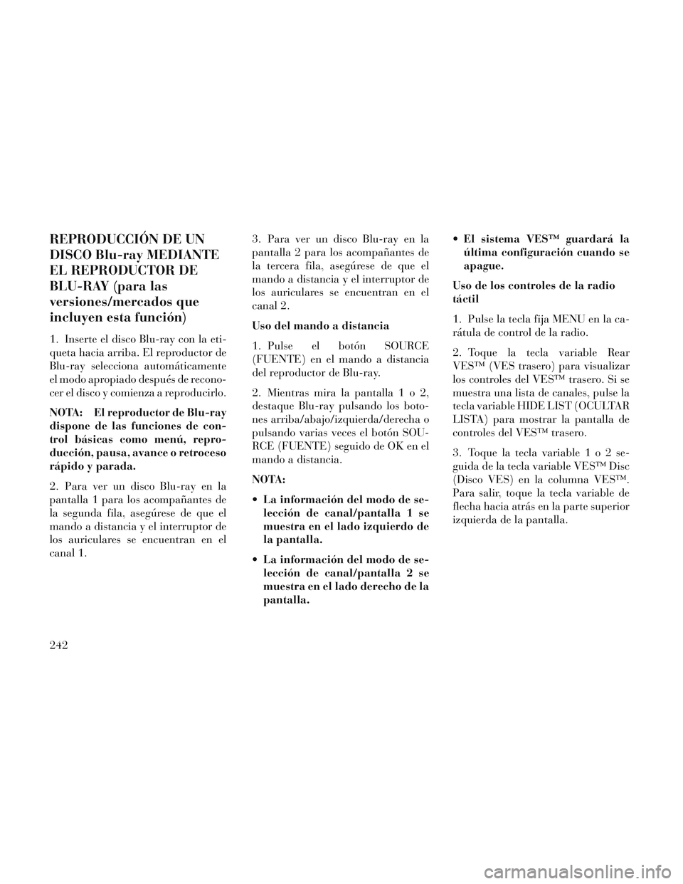 Lancia Voyager 2014 Manual de Empleo y Cuidado (in Spanish) REPRODUCCIÓN DE UN
DISCO Blu-ray MEDIANTE
EL REPRODUCTOR DE
BLU-RAY (para las
versiones/mercados que
incluyen esta función)
1. Inserte el disco Blu-ray con la eti-
queta hacia arriba. El reproductor Lancia Voyager 2014 Manual de Empleo y Cuidado (in Spanish) REPRODUCCIÓN DE UN
DISCO Blu-ray MEDIANTE
EL REPRODUCTOR DE
BLU-RAY (para las
versiones/mercados que
incluyen esta función)
1. Inserte el disco Blu-ray con la eti-
queta hacia arriba. El reproductor