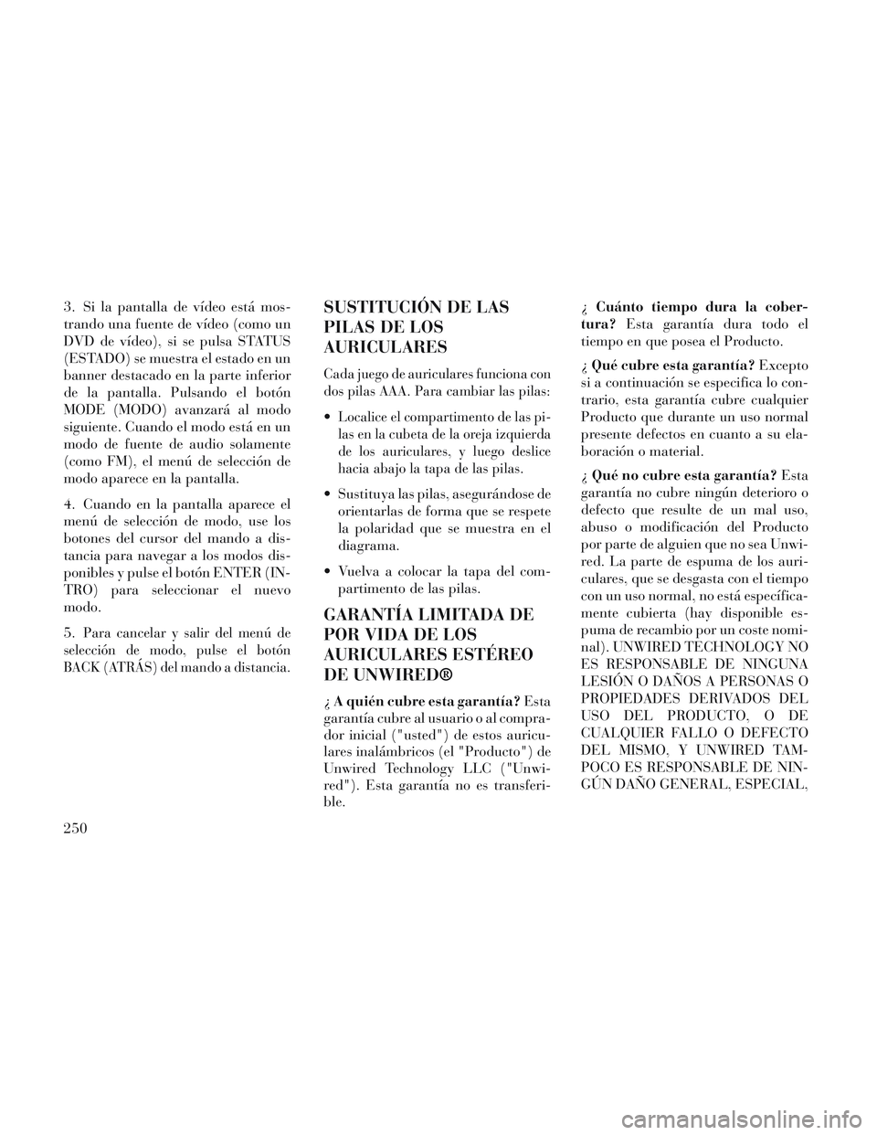 Lancia Voyager 2014  Manual de Empleo y Cuidado (in Spanish) 3. Si la pantalla de vídeo está mos-
trando una fuente de vídeo (como un
DVD de vídeo), si se pulsa STATUS
(ESTADO) se muestra el estado en un
banner destacado en la parte inferior
de la pantalla.