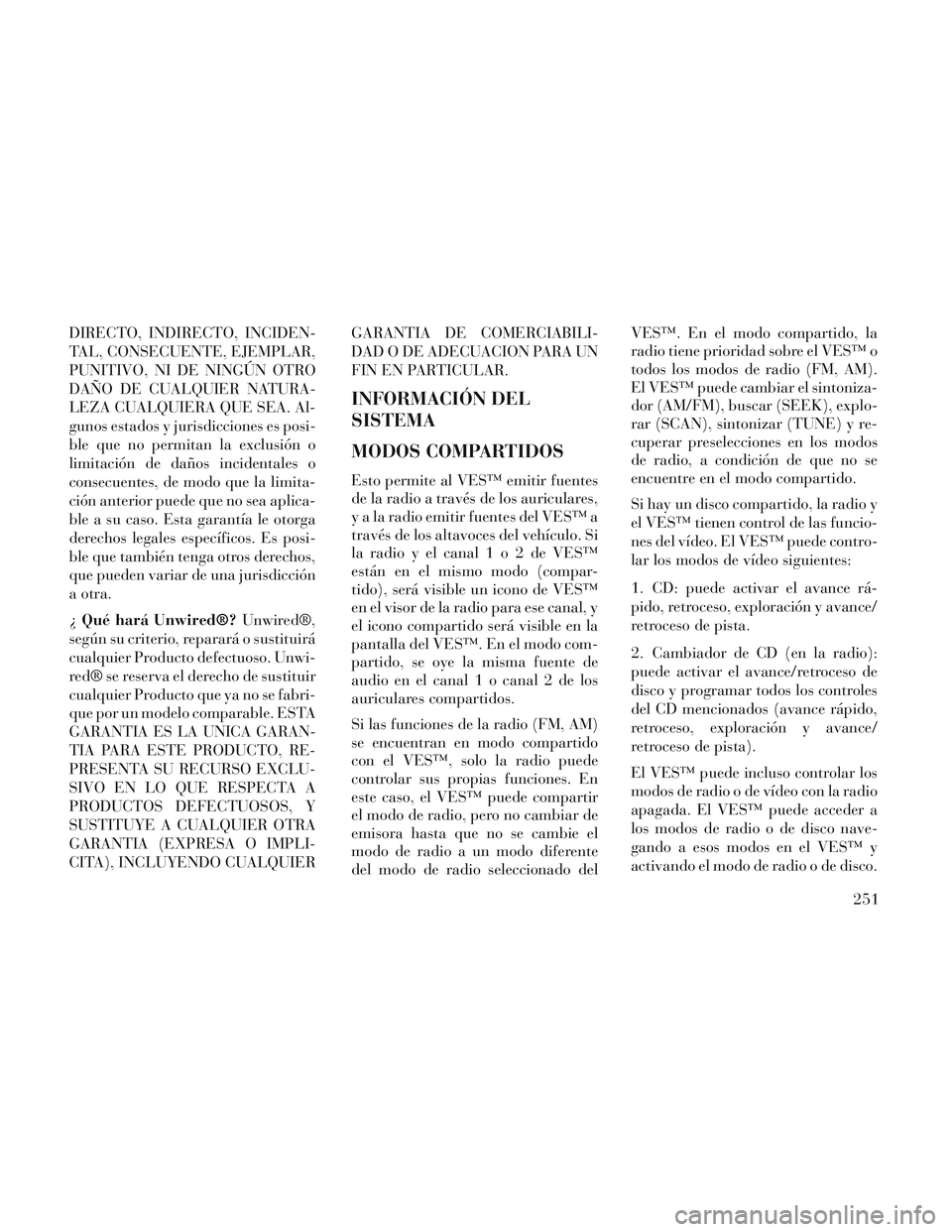 Lancia Voyager 2014  Manual de Empleo y Cuidado (in Spanish) DIRECTO, INDIRECTO, INCIDEN-
TAL, CONSECUENTE, EJEMPLAR,
PUNITIVO, NI DE NINGÚN OTRO
DAÑO DE CUALQUIER NATURA-
LEZA CUALQUIERA QUE SEA. Al-
gunos estados y jurisdicciones es posi-
ble que no permita