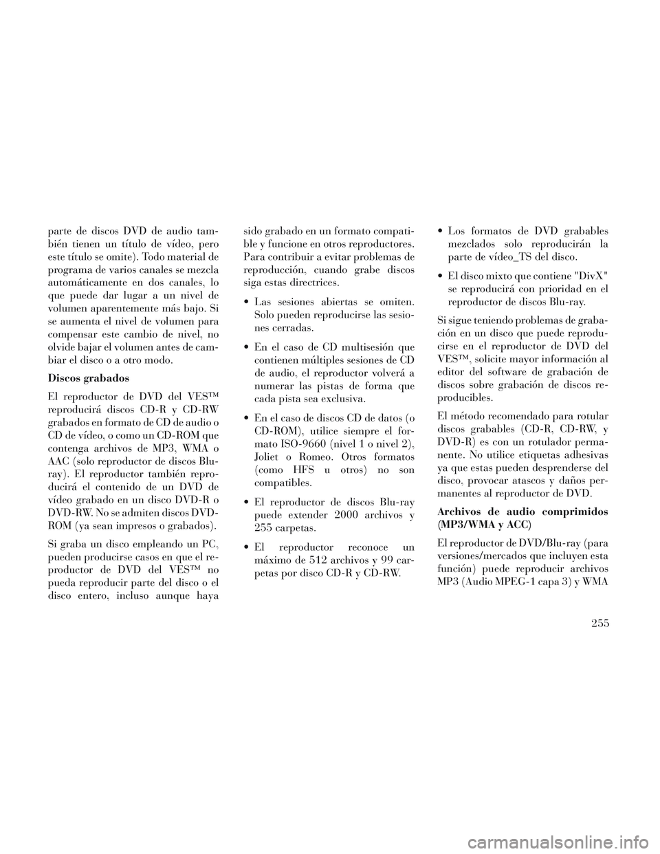 Lancia Voyager 2014 Manual de Empleo y Cuidado (in Spanish) parte de discos DVD de audio tam-
bién tienen un título de vídeo, pero
este título se omite). Todo material de
programa de varios canales se mezcla
automáticamente en dos canales, lo
que puede da Lancia Voyager 2014 Manual de Empleo y Cuidado (in Spanish) parte de discos DVD de audio tam-
bién tienen un título de vídeo, pero
este título se omite). Todo material de
programa de varios canales se mezcla
automáticamente en dos canales, lo
que puede da
