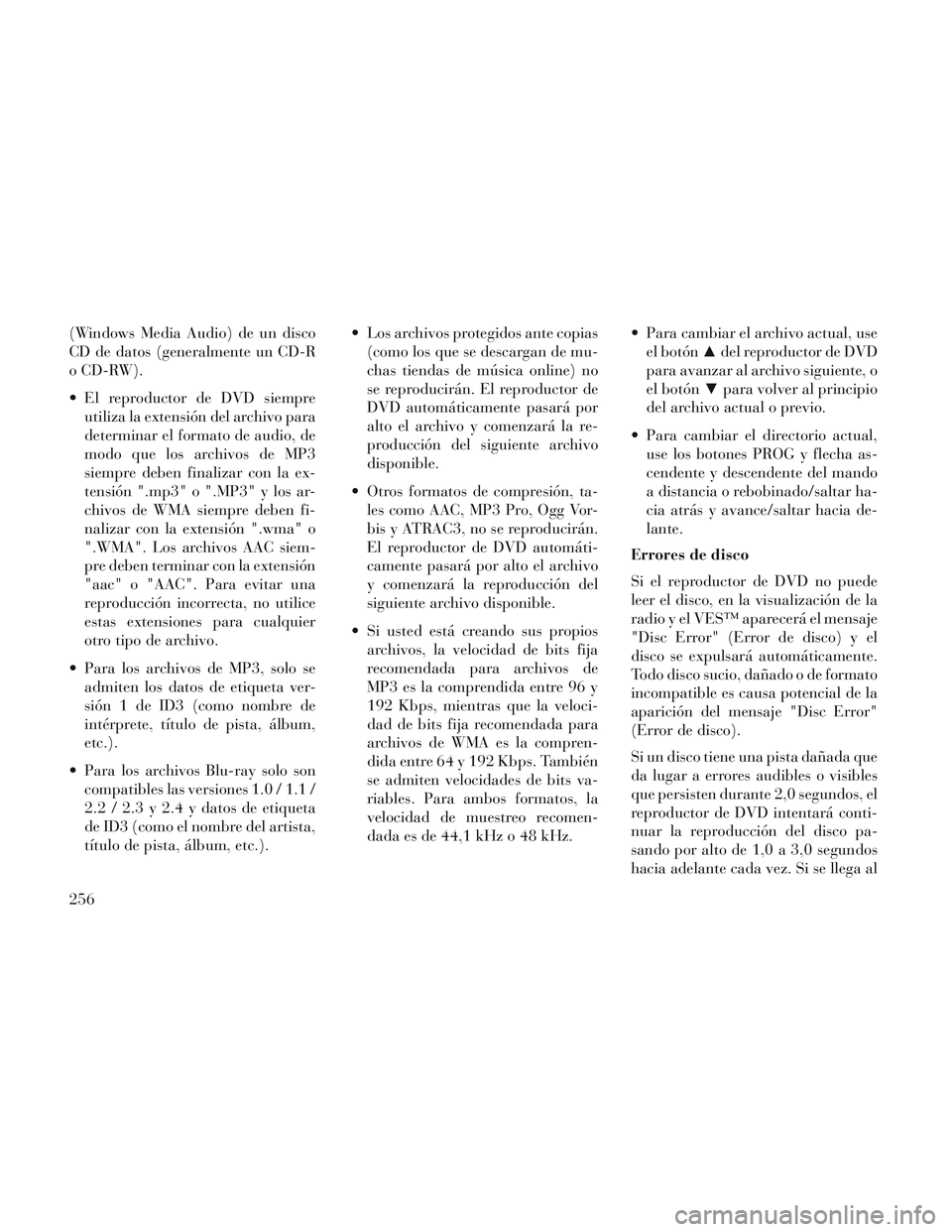 Lancia Voyager 2014 Manual de Empleo y Cuidado (in Spanish) (Windows Media Audio) de un disco
CD de datos (generalmente un CD-R
o CD-RW).
El reproductor de DVD siempreutiliza la extensión del archivo para
determinar el formato de audio, de
modo que los archi Lancia Voyager 2014 Manual de Empleo y Cuidado (in Spanish) (Windows Media Audio) de un disco
CD de datos (generalmente un CD-R
o CD-RW).
El reproductor de DVD siempreutiliza la extensión del archivo para
determinar el formato de audio, de
modo que los archi