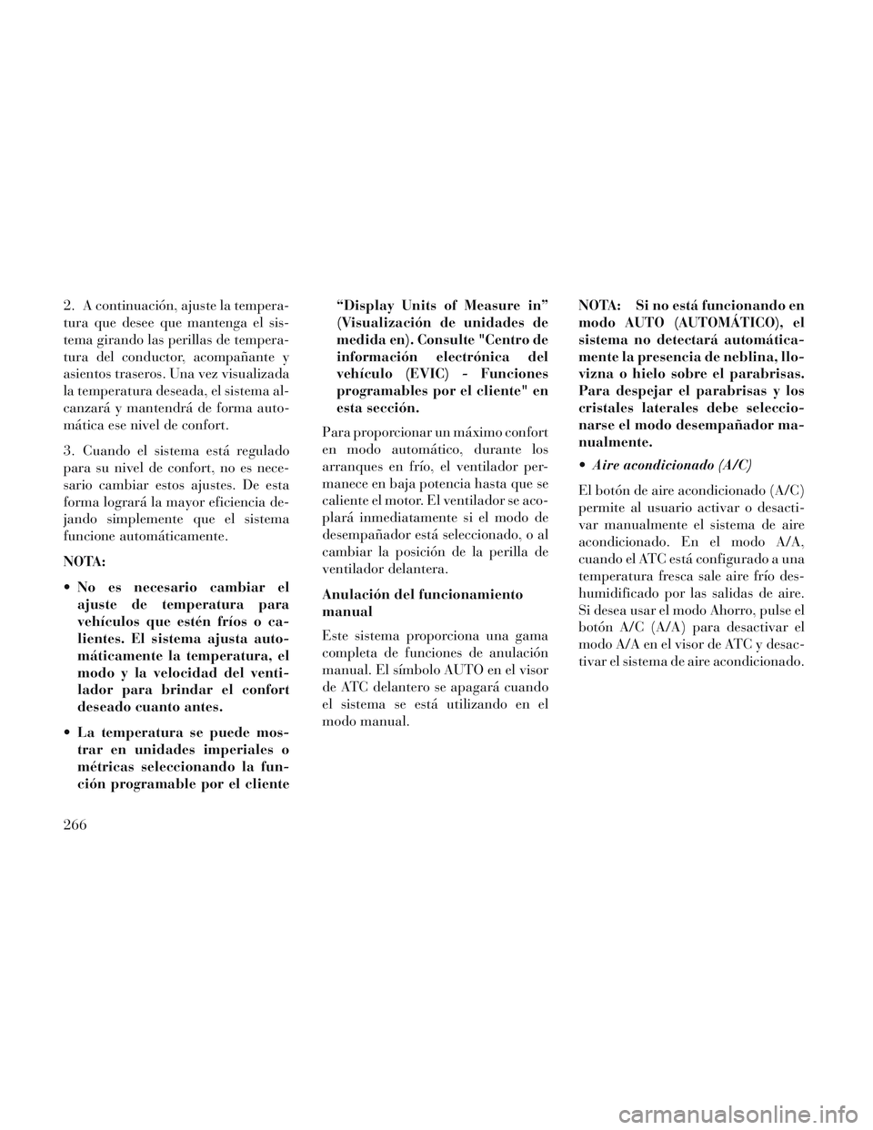 Lancia Voyager 2014 Manual de Empleo y Cuidado (in Spanish) 2. A continuación, ajuste la tempera-
tura que desee que mantenga el sis-
tema girando las perillas de tempera-
tura del conductor, acompañante y
asientos traseros. Una vez visualizada
la temperatur Lancia Voyager 2014 Manual de Empleo y Cuidado (in Spanish) 2. A continuación, ajuste la tempera-
tura que desee que mantenga el sis-
tema girando las perillas de tempera-
tura del conductor, acompañante y
asientos traseros. Una vez visualizada
la temperatur