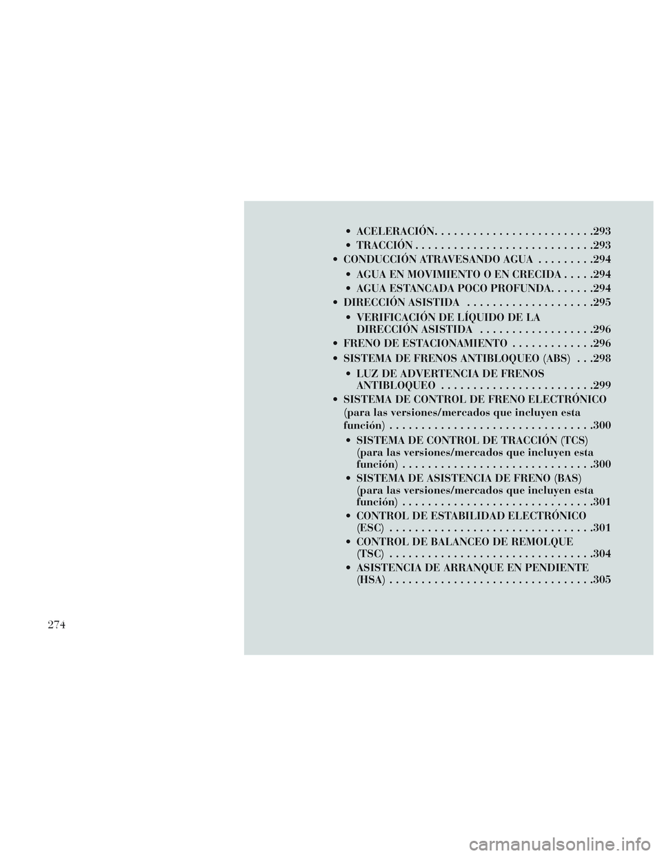 Lancia Voyager 2014 Manual de Empleo y Cuidado (in Spanish) ACELERACIÓN........................ .293
TRACCIÓN ........................... .293
CONDUCCIÓN ATRAVESANDO AGUA .........294
AGUA EN MOVIMIENTO O EN CRECIDA .....294
AGUA ESTANCADA POCO PROFUND Lancia Voyager 2014 Manual de Empleo y Cuidado (in Spanish) ACELERACIÓN........................ .293
TRACCIÓN ........................... .293
CONDUCCIÓN ATRAVESANDO AGUA .........294
AGUA EN MOVIMIENTO O EN CRECIDA .....294
AGUA ESTANCADA POCO PROFUND