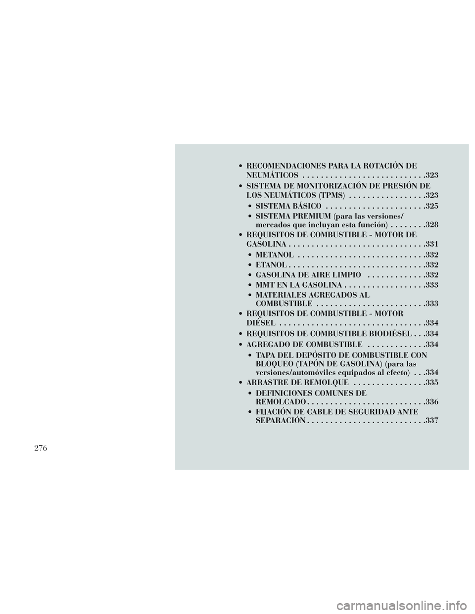 Lancia Voyager 2014 Manual de Empleo y Cuidado (in Spanish) RECOMENDACIONES PARA LA ROTACIÓN DENEUMÁTICOS .......................... .323
SISTEMA DE MONITORIZACIÓN DE PRESIÓN DE LOS NEUMÁTICOS (TPMS) .................323
SISTEMA BÁSICO ............... Lancia Voyager 2014 Manual de Empleo y Cuidado (in Spanish) RECOMENDACIONES PARA LA ROTACIÓN DENEUMÁTICOS .......................... .323
SISTEMA DE MONITORIZACIÓN DE PRESIÓN DE LOS NEUMÁTICOS (TPMS) .................323
SISTEMA BÁSICO ...............