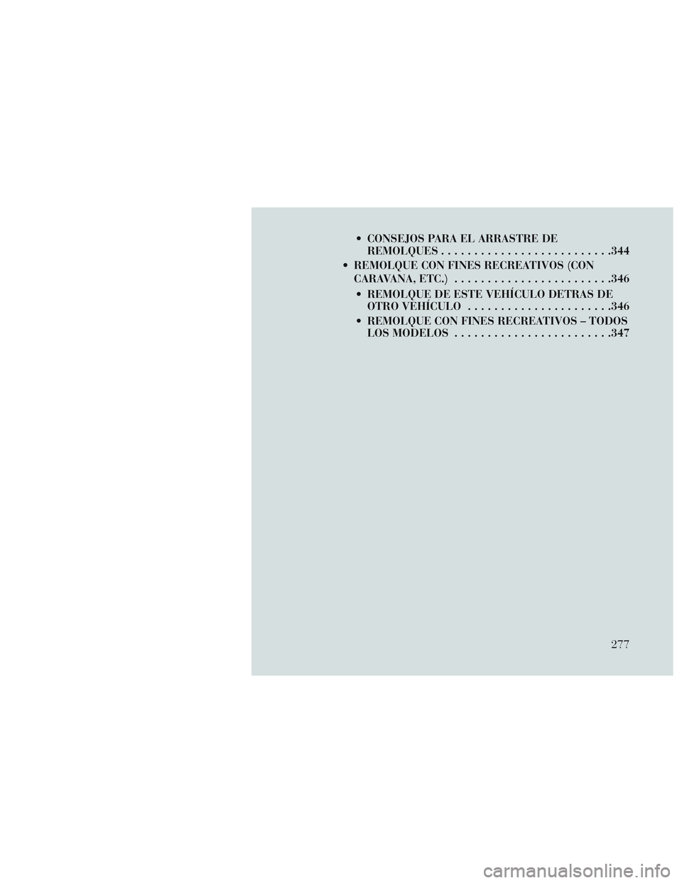 Lancia Voyager 2014 Manual de Empleo y Cuidado (in Spanish) CONSEJOS PARA EL ARRASTRE DEREMOLQUES ......................... .344
REMOLQUE CON FINES RECREATIVOS (CON CARAVANA, ETC.) ....................... .346
REMOLQUE DE ESTE VEHÍCULO DETRAS DE OTRO VEHÍ Lancia Voyager 2014 Manual de Empleo y Cuidado (in Spanish) CONSEJOS PARA EL ARRASTRE DEREMOLQUES ......................... .344
REMOLQUE CON FINES RECREATIVOS (CON CARAVANA, ETC.) ....................... .346
REMOLQUE DE ESTE VEHÍCULO DETRAS DE OTRO VEHÍ