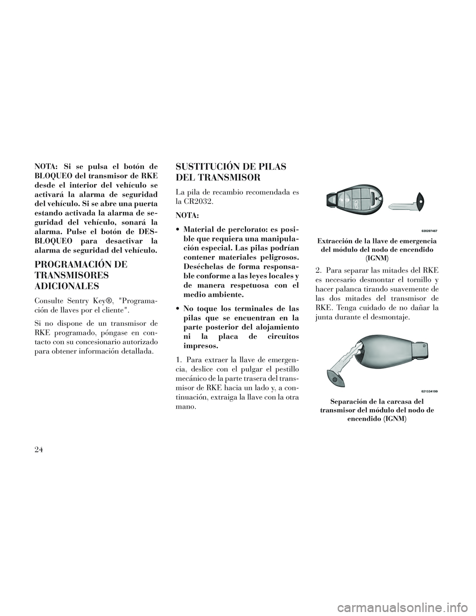 Lancia Voyager 2014 Manual de Empleo y Cuidado (in Spanish) NOTA: Si se pulsa el botón de
BLOQUEO del transmisor de RKE
desde el interior del vehículo se
activará la alarma de seguridad
del vehículo. Si se abre una puerta
estando activada la alarma de se-
Lancia Voyager 2014 Manual de Empleo y Cuidado (in Spanish) NOTA: Si se pulsa el botón de
BLOQUEO del transmisor de RKE
desde el interior del vehículo se
activará la alarma de seguridad
del vehículo. Si se abre una puerta
estando activada la alarma de se-