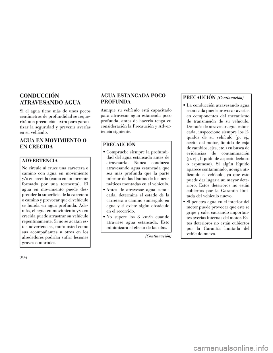 Lancia Voyager 2014 Manual de Empleo y Cuidado (in Spanish) CONDUCCIÓN
ATRAVESANDO AGUA
Si el agua tiene más de unos pocos
centímetros de profundidad se reque-
rirá una precaución extra para garan-
tizar la seguridad y prevenir averías
en su vehículo.
A Lancia Voyager 2014 Manual de Empleo y Cuidado (in Spanish) CONDUCCIÓN
ATRAVESANDO AGUA
Si el agua tiene más de unos pocos
centímetros de profundidad se reque-
rirá una precaución extra para garan-
tizar la seguridad y prevenir averías
en su vehículo.
A