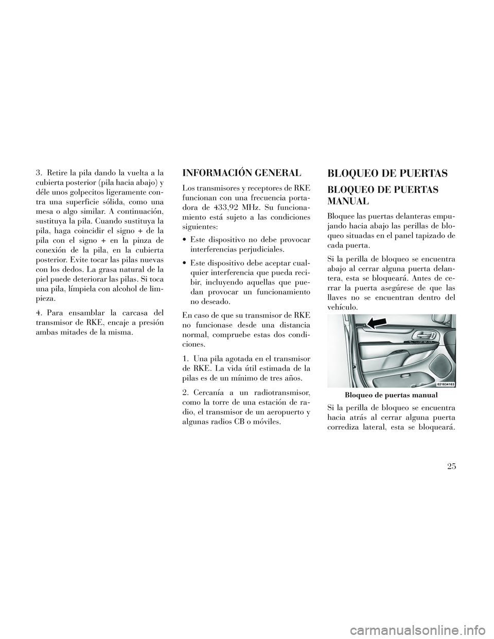 Lancia Voyager 2014 Manual de Empleo y Cuidado (in Spanish) 3. Retire la pila dando la vuelta a la
cubierta posterior (pila hacia abajo) y
déle unos golpecitos ligeramente con-
tra una superficie sólida, como una
mesa o algo similar. A continuación,
sustitu Lancia Voyager 2014 Manual de Empleo y Cuidado (in Spanish) 3. Retire la pila dando la vuelta a la
cubierta posterior (pila hacia abajo) y
déle unos golpecitos ligeramente con-
tra una superficie sólida, como una
mesa o algo similar. A continuación,
sustitu