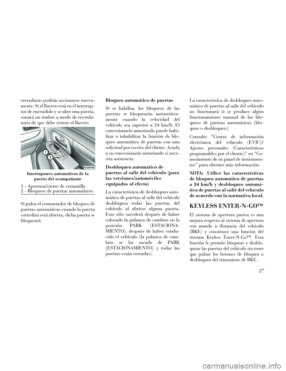 Lancia Voyager 2014 Manual de Empleo y Cuidado (in Spanish) cerraduras podrán accionarse nueva-
mente. Si el llavero está en el interrup-
tor de encendido y se abre una puerta,
sonará un timbre a modo de recorda-
torio de que debe retirar el llavero.
Si pul Lancia Voyager 2014 Manual de Empleo y Cuidado (in Spanish) cerraduras podrán accionarse nueva-
mente. Si el llavero está en el interrup-
tor de encendido y se abre una puerta,
sonará un timbre a modo de recorda-
torio de que debe retirar el llavero.
Si pul