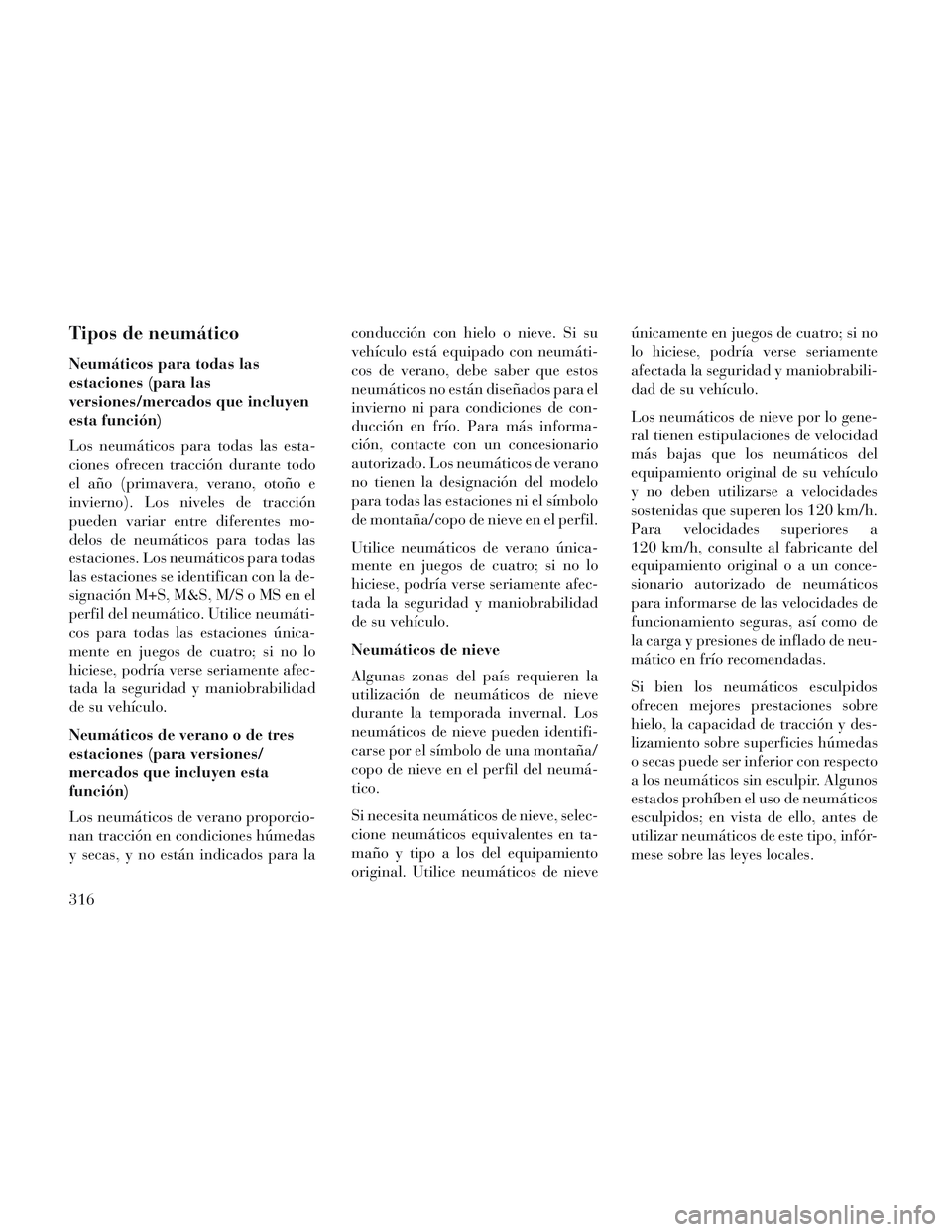 Lancia Voyager 2014 Manual de Empleo y Cuidado (in Spanish) Tipos de neumático
Neumáticos para todas las
estaciones (para las
versiones/mercados que incluyen
esta función)
Los neumáticos para todas las esta-
ciones ofrecen tracción durante todo
el año (p Lancia Voyager 2014 Manual de Empleo y Cuidado (in Spanish) Tipos de neumático
Neumáticos para todas las
estaciones (para las
versiones/mercados que incluyen
esta función)
Los neumáticos para todas las esta-
ciones ofrecen tracción durante todo
el año (p