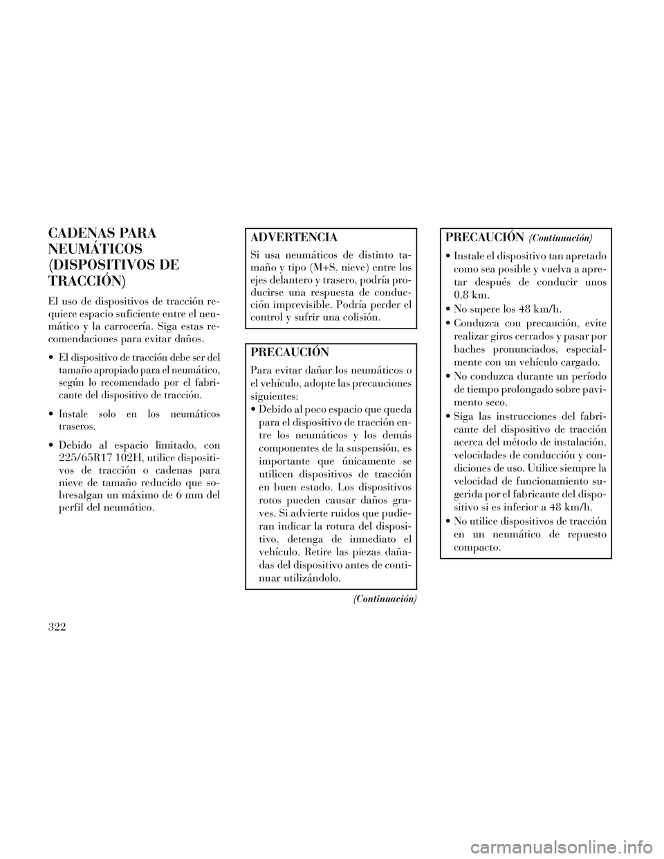 Lancia Voyager 2014 Manual de Empleo y Cuidado (in Spanish) CADENAS PARA
NEUMÁTICOS
(DISPOSITIVOS DE
TRACCIÓN)
El uso de dispositivos de tracción re-
quiere espacio suficiente entre el neu-
mático y la carrocería. Siga estas re-
comendaciones para evitar Lancia Voyager 2014 Manual de Empleo y Cuidado (in Spanish) CADENAS PARA
NEUMÁTICOS
(DISPOSITIVOS DE
TRACCIÓN)
El uso de dispositivos de tracción re-
quiere espacio suficiente entre el neu-
mático y la carrocería. Siga estas re-
comendaciones para evitar