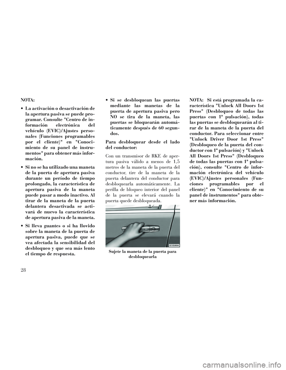 Lancia Voyager 2014  Manual de Empleo y Cuidado (in Spanish) NOTA:
 La activación o desactivación dela apertura pasiva se puede pro-
gramar. Consulte "Centro de in-
formación electrónica del
vehículo (EVIC)/Ajustes perso-
nales (Funciones programables
por 