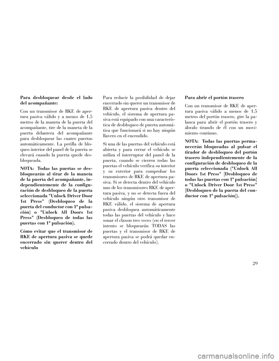 Lancia Voyager 2014 Manual de Empleo y Cuidado (in Spanish) Para desbloquear desde el lado
del acompañante:
Con un transmisor de RKE de aper-
tura pasiva válido y a menos de 1,5
metros de la maneta de la puerta del
acompañante, tire de la maneta de la
puert Lancia Voyager 2014 Manual de Empleo y Cuidado (in Spanish) Para desbloquear desde el lado
del acompañante:
Con un transmisor de RKE de aper-
tura pasiva válido y a menos de 1,5
metros de la maneta de la puerta del
acompañante, tire de la maneta de la
puert